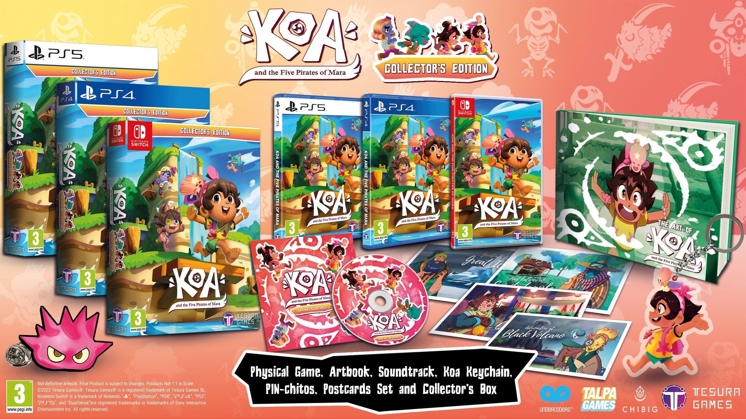 **KOA and the Five Pirates of Mara**

**Collector's Edition**

**PS5**  
**PS4**  
**Nintendo Switch**

**Physical Game, Artbook, Soundtrack, Koa Keychain, PIN-chitos, Postcards Set and Collector's Box**

**Not definitive artwork, Final Product is subject to changes. Products Not 1:1 scale.**

**Physical Game, Artbook, Soundtrack, Koa Keychain, PIN-chitos, Postcards Set and Collector's Box**

**3**  
**PEGI 3**

**www.pegi.info**

**Nintendo Switch and "DualSense" are trademarks of Nintendo. "PlayStation", "PS4", "PS5" are trademarks of Sony Interactive Entertainment Inc.**

**Talpa Games**  
**Chibig**  
**Tesura Games**

**© 2023 Tesura Games**