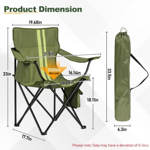 Product Dimension: 19.68in x 31.8in x 33in  
Max Load: 350lbs  
Folded Size: 16.14in x 19.68in x 33.5in  
Seat Height: 18.11in  
Leg Width: 17.7in  
Bag Height: 6.3in  

Please note: Data may have a deviation of 0-1in.