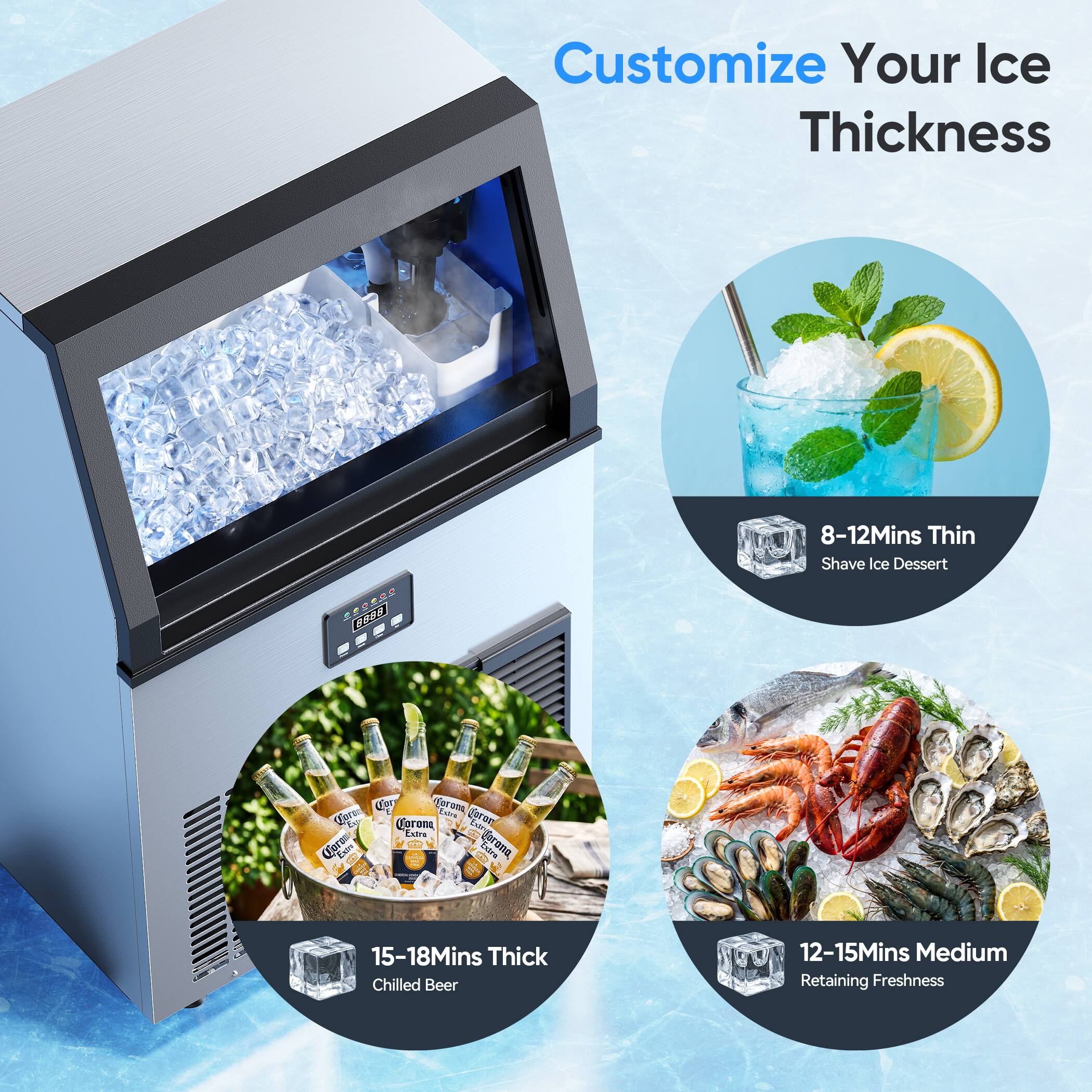 Customize Your Ice Thickness

- 8-12 Mins Thin: Shave Ice Dessert
- 12-15 Mins Medium: Retaining Freshness
- 15-18 Mins Thick: Chilled Beer