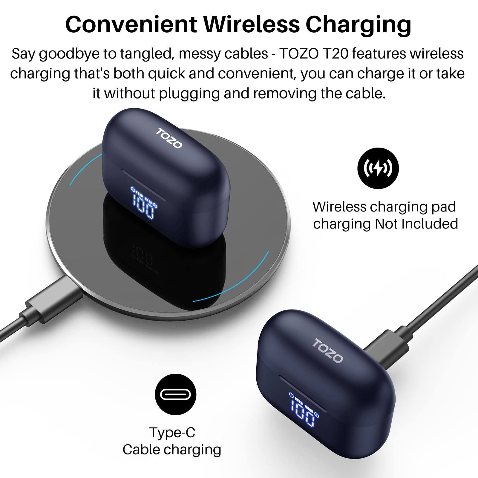 Convenient Wireless Charging
Say goodbye to tangled, messy cables - TOZO T20 features wireless charging that's both quick and convenient, you can charge it or take it without plugging and removing the cable.

TOZO T20
Wireless charging pad charging Not Included
TOZO Type-C Cable charging