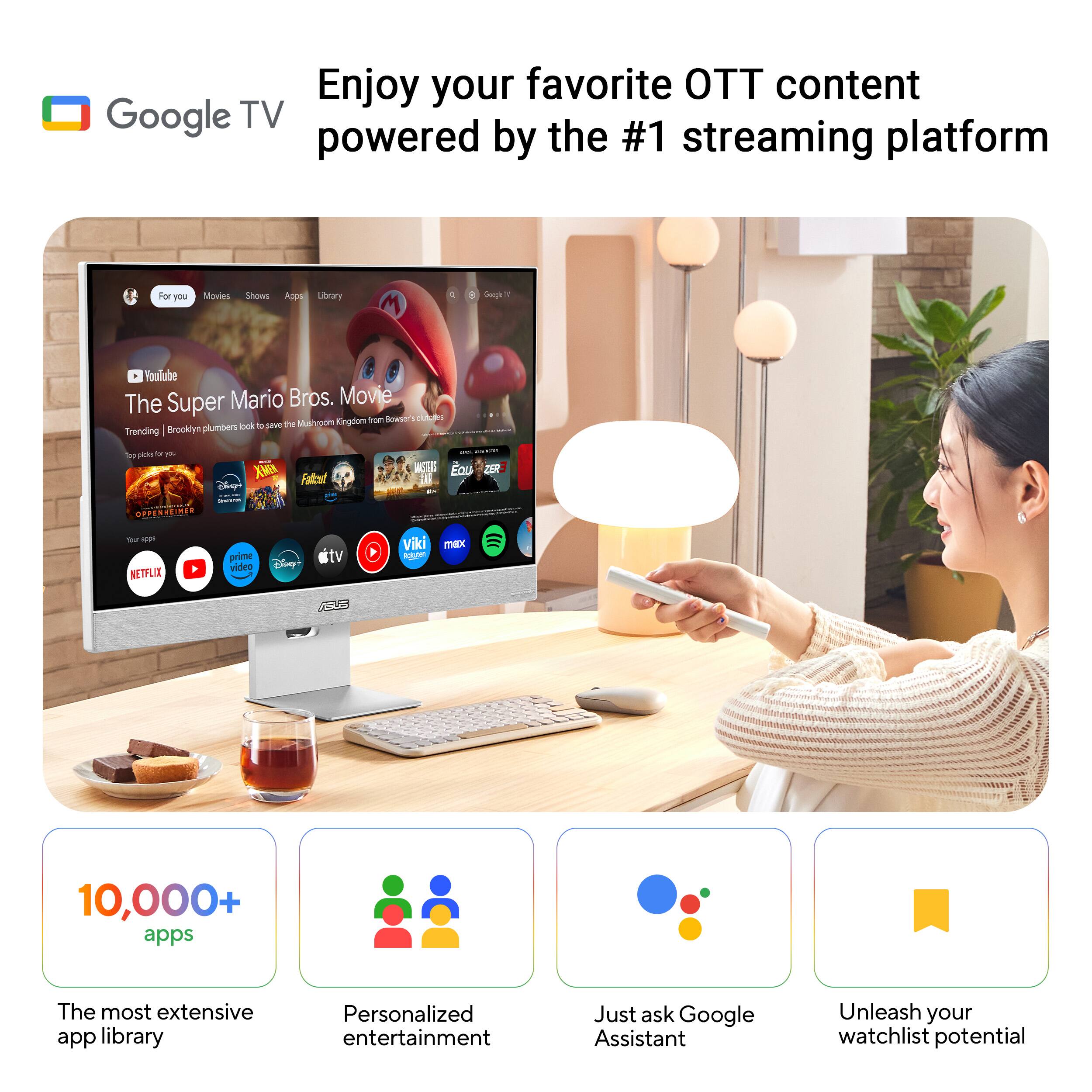 Enjoy your favorite OTT content on Google TV, powered by the #1 streaming platform. Watch shows, apps, and a vast library of content. Personalized entertainment is just a voice command away with Google Assistant. Unleash your watchlist potential with 10,000+ apps at your disposal.