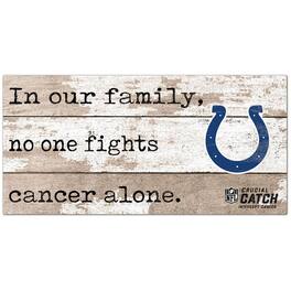 Fan Creations - Indianapolis Colts NFL Crucial Catch 6'' x 12'' In Our Family No One Fights Cancer Alone Sign - Multicolor