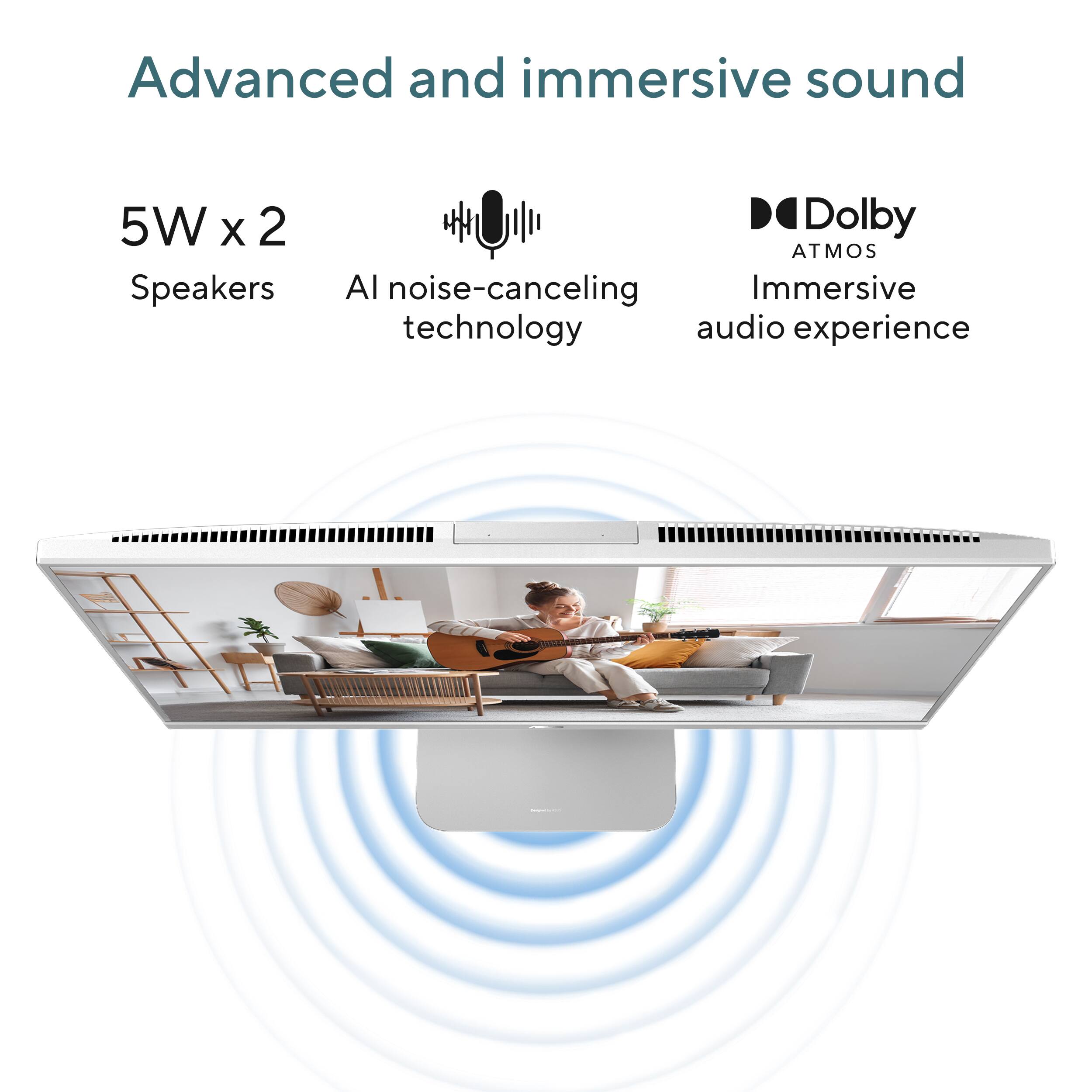 Advanced and immersive sound

5W x 2 Speakers

AI noise-canceling technology

Dolby Atmos Immersive audio experience