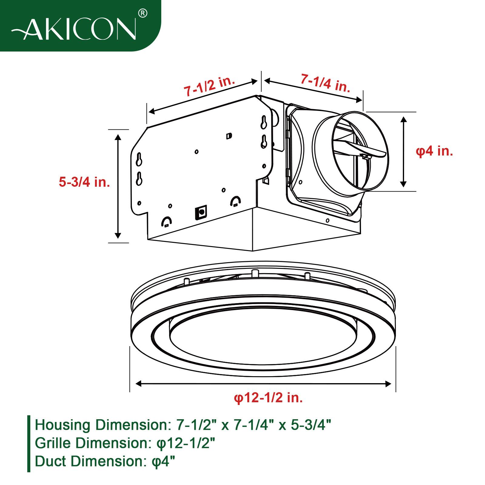 Sure, here is the corrected and grouped text from the image:

---

**AKICON**

**Housing Dimension:** 7-1/2" x 7-1/4" x 5-3/4"

**Grille Dimension:** 12-1/2"

**Duct Dimension:** 4"

---

**Dimensions:**

- Housing: 7-1/2 in. x 7-1/4 in. x 5-3/4 in.
- Grille: 12-1/2 in.
- Duct: 4 in.

---

**Diagram Dimensions:**

- 7-1/2 in.
- 7-1/4 in.
- 5-3/4 in.
- 12-1/2 in.
- 4 in.