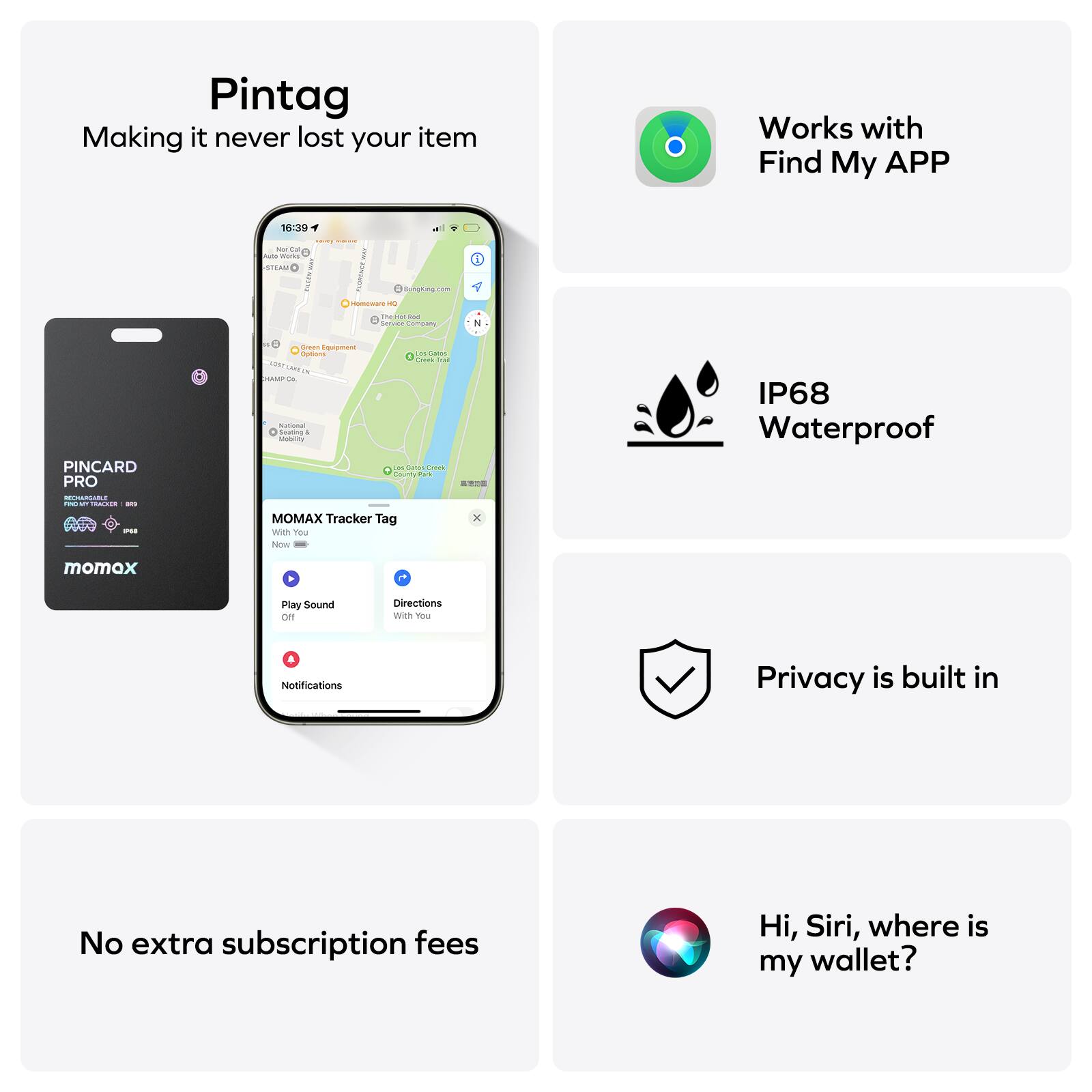 Pintag  
Making it never lost your item  

Works with Find My APP  

IP68 Waterproof  

Privacy is built in  

No extra subscription fees  

Hi, Siri, where is my wallet?