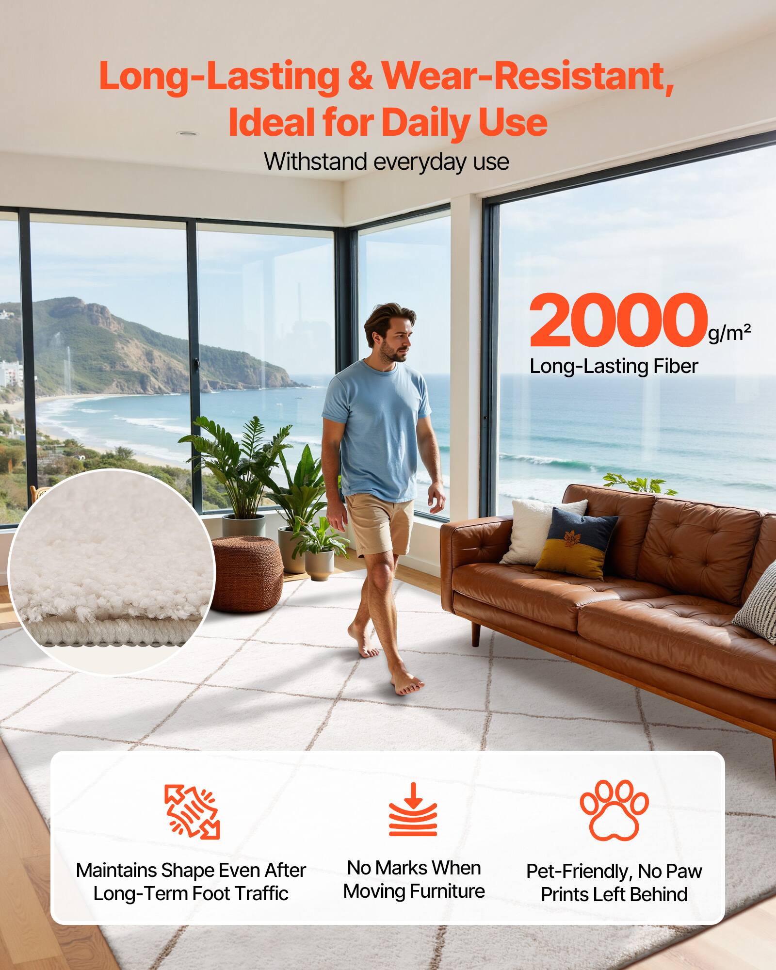 Long-Lasting & Wear-Resistant,  
Ideal for Daily Use  
Withstand everyday use  

2000 g/m²  
Long-Lasting Fiber  

Maintains Shape Even After Long-Term Foot Traffic  
No Marks When Moving Furniture  
Pet-Friendly, No Paw Prints Left Behind