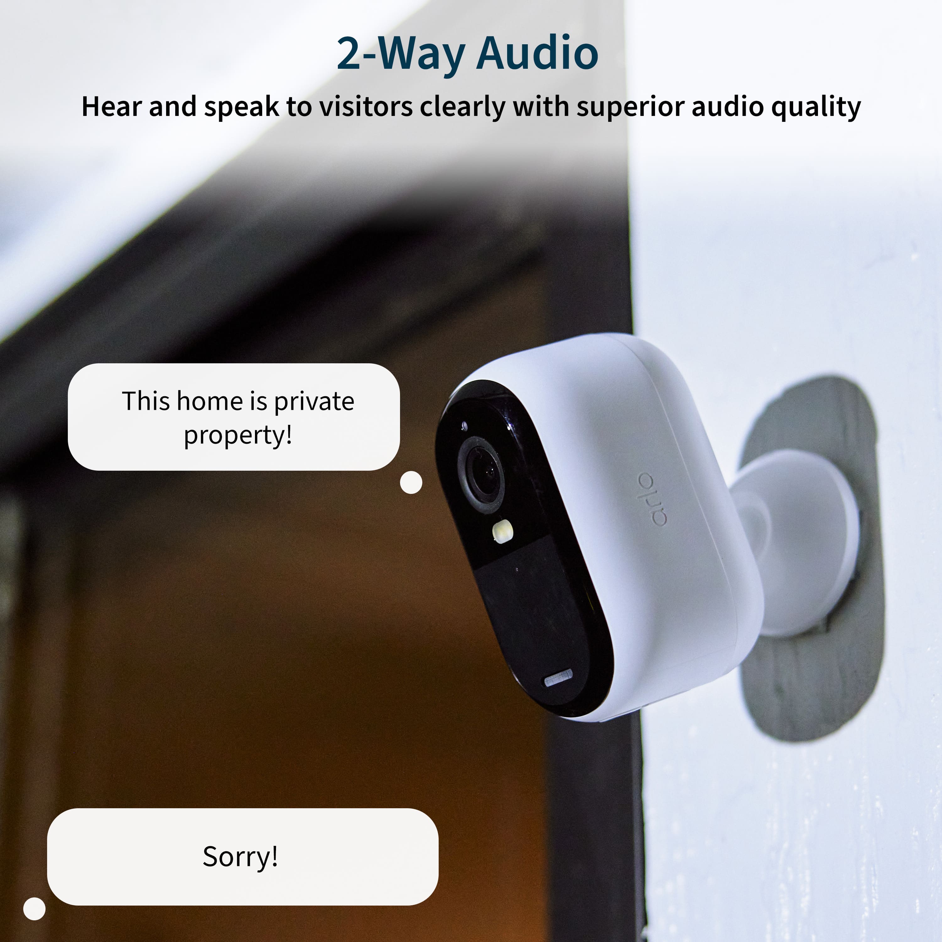 2-Way Audio: Hear and speak to visitors clearly with superior audio quality. This home is private property! arlo. Sorry!