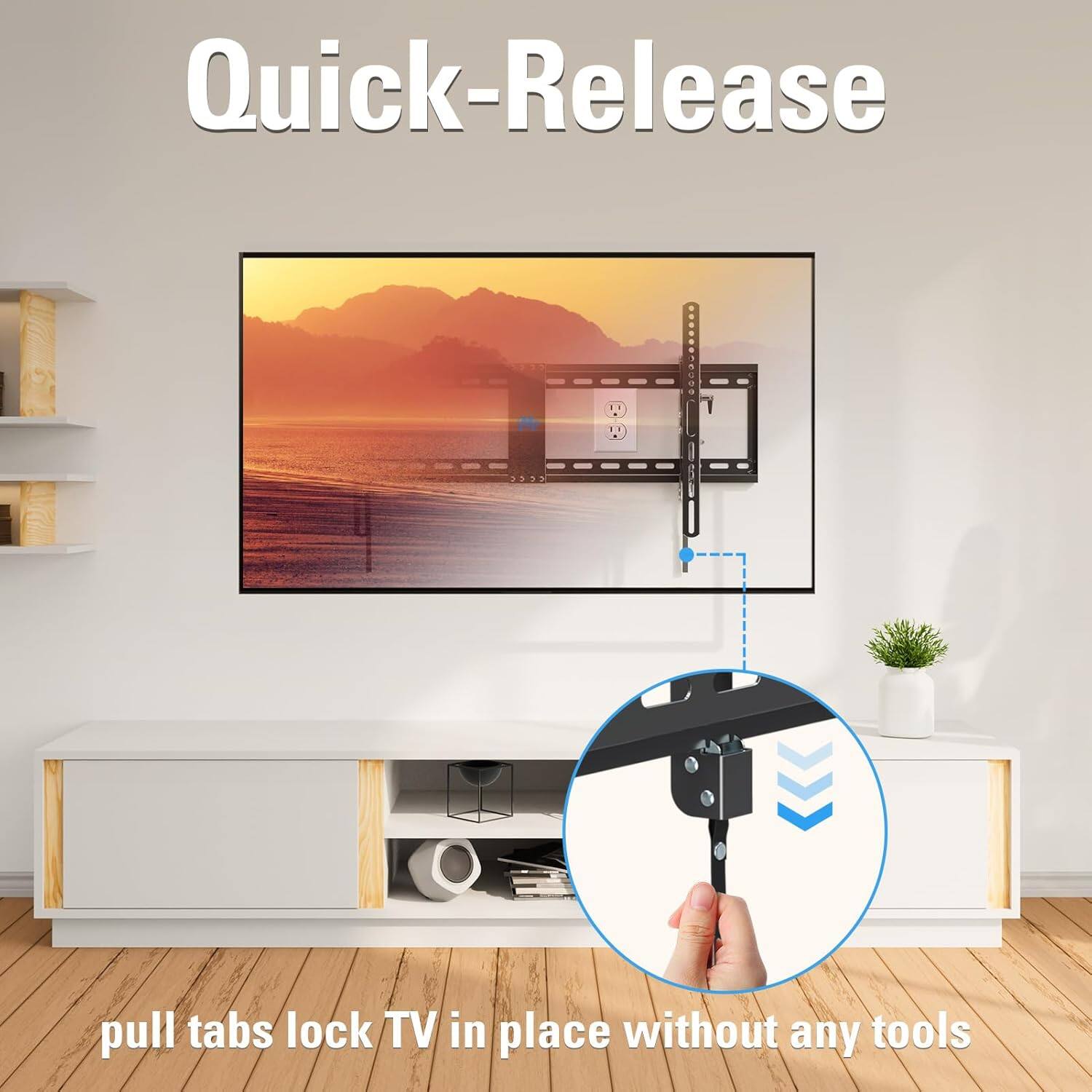 Quick-Release  
pull tabs lock TV in place without any tools