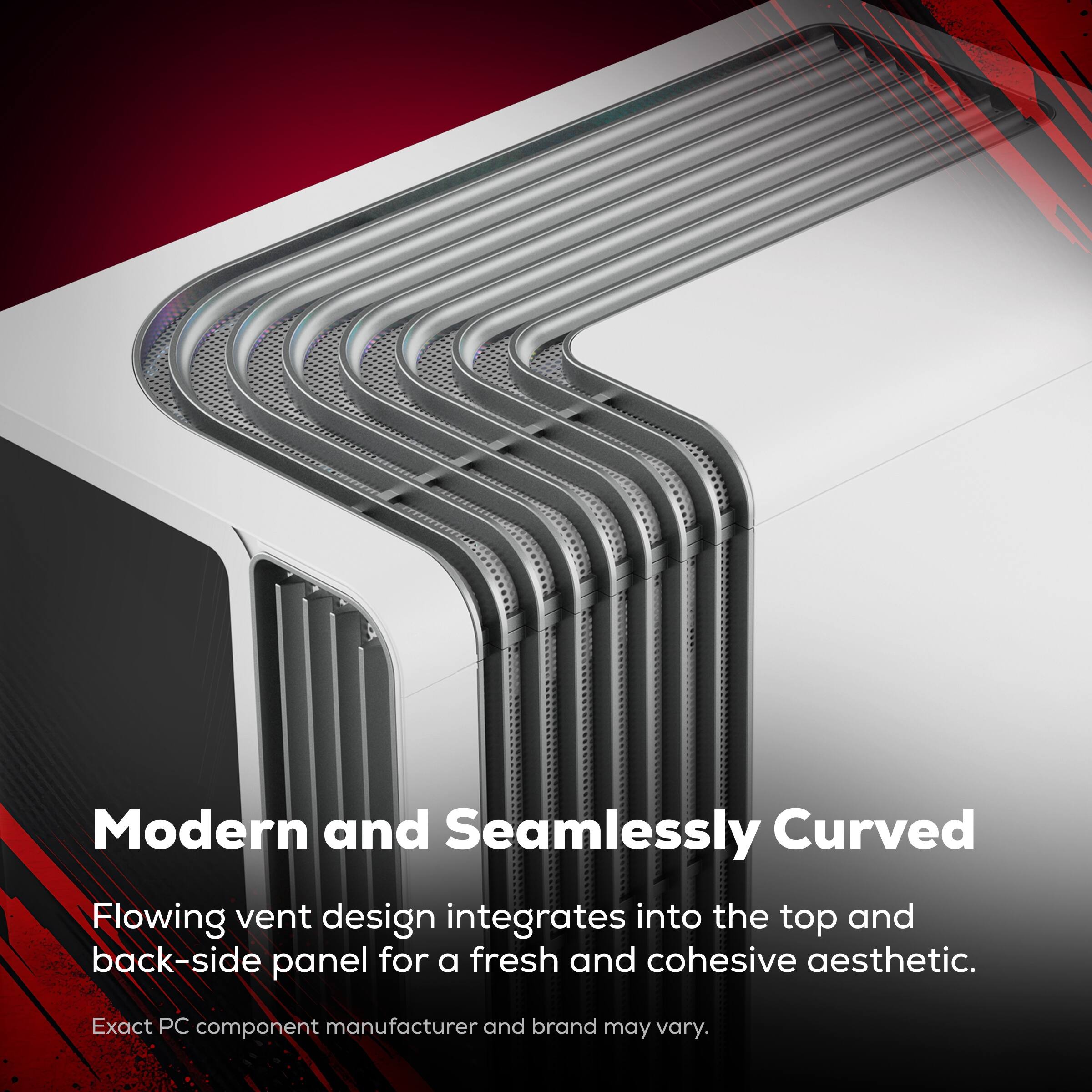 Modern and Seamlessly Curved  
Flowing vent design integrates into the top and back-side panel for a fresh and cohesive aesthetic.  
Exact PC component manufacturer and brand may vary.