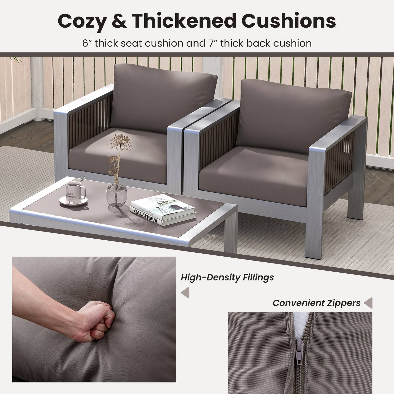 Cozy & Thickened Cushions 6" thick seat cushion and 7" thick back cushion

High-Density Fillings

Convenient Zippers