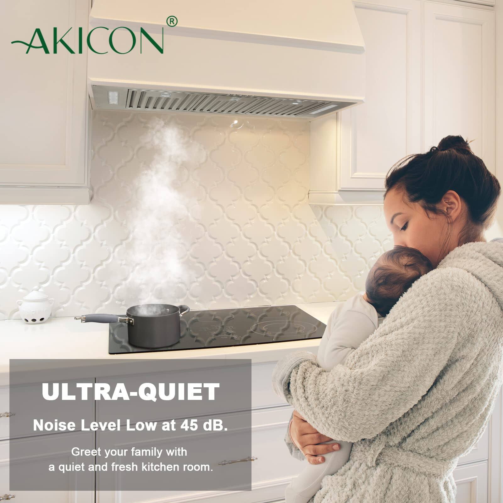 AKICON ULTRA-QUIET  
Noise Level Low at 45 dB.  
Greet your family with a quiet and fresh kitchen room.