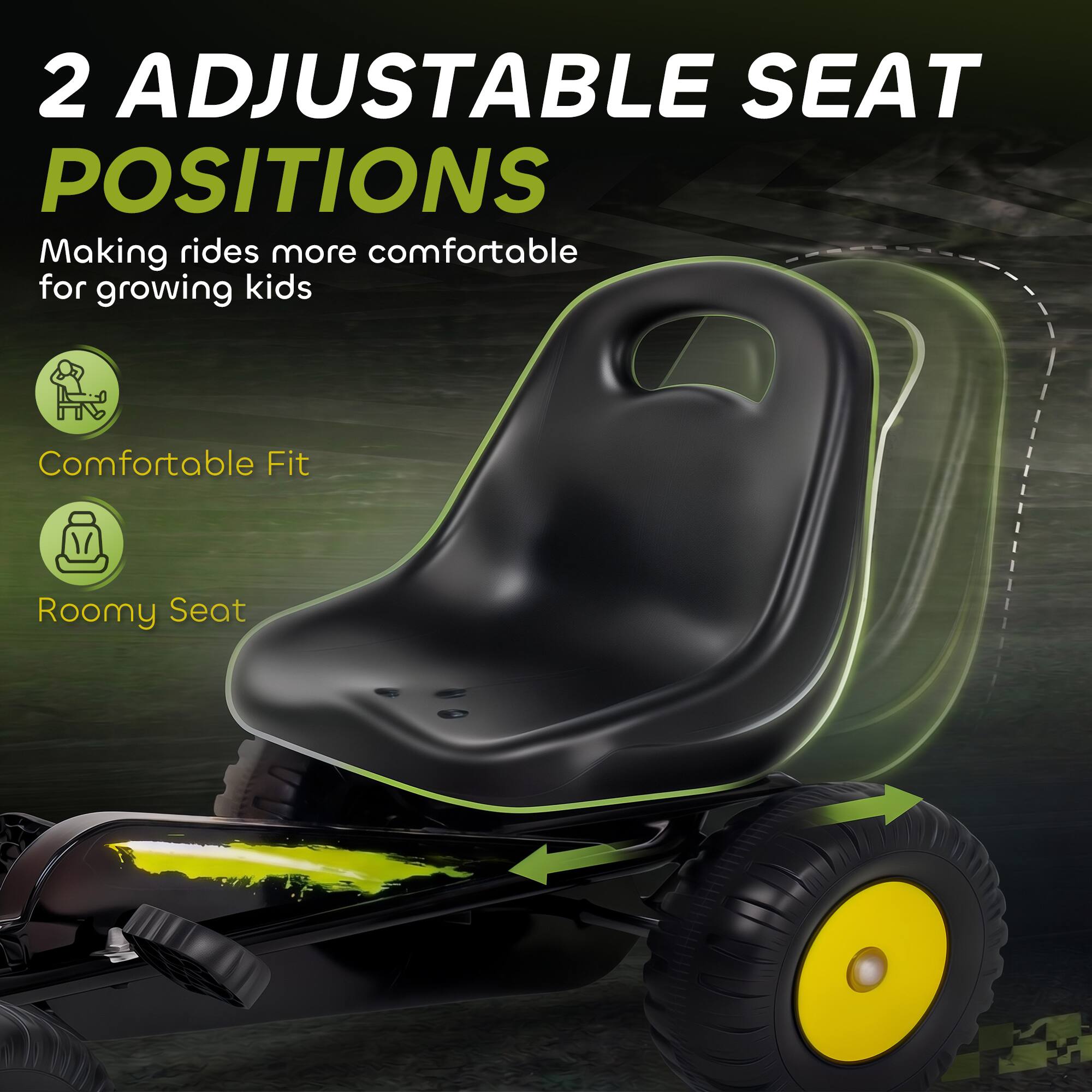 2 Adjustable Seat Positions  
Making rides more comfortable for growing kids  
Comfortable Fit  
Roomy Seat