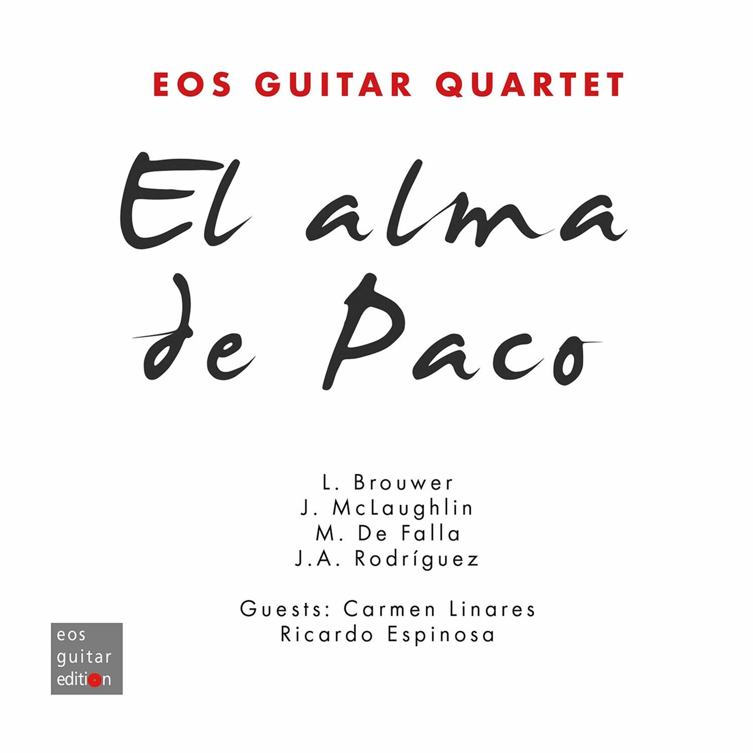 EOS GUITAR QUARTET

El alma de Paco

L. Brouwer  
J. McLaughlin  
M. De Falla  
J.A. Rodríguez

Guests: Carmen Linares  
Ricardo Espinosa

eos guitar edition