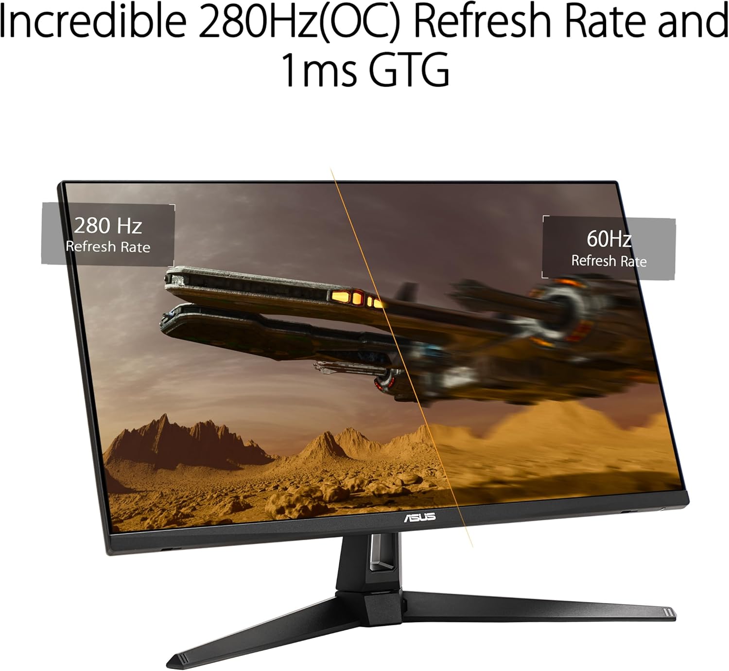 Incredible 280Hz(OC) Refresh Rate and 1ms GTG

280 Hz Refresh Rate

60Hz Refresh Rate