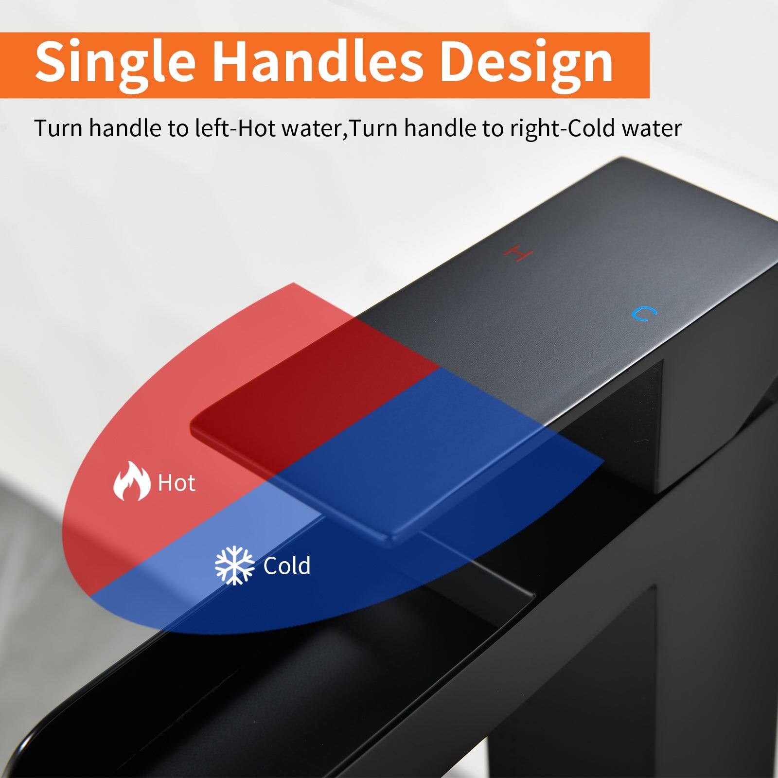 Single Handles Design

Turn handle to left-Hot water, Turn handle to right-Cold water

Hot
Cold