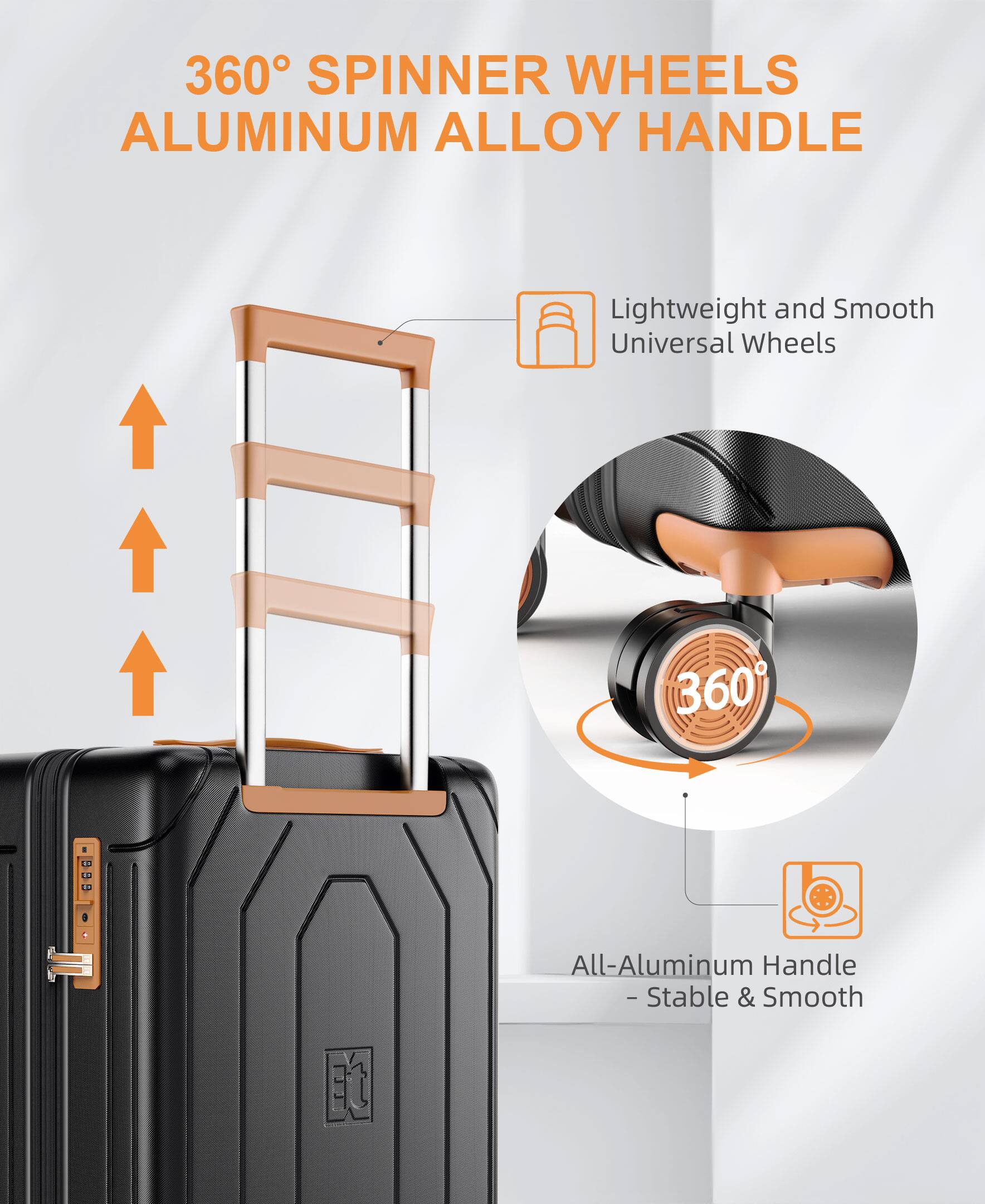 360° Spinner Wheels  
Aluminum Alloy Handle  

Lightweight and Smooth Universal Wheels  

All-Aluminum Handle – Stable & Smooth