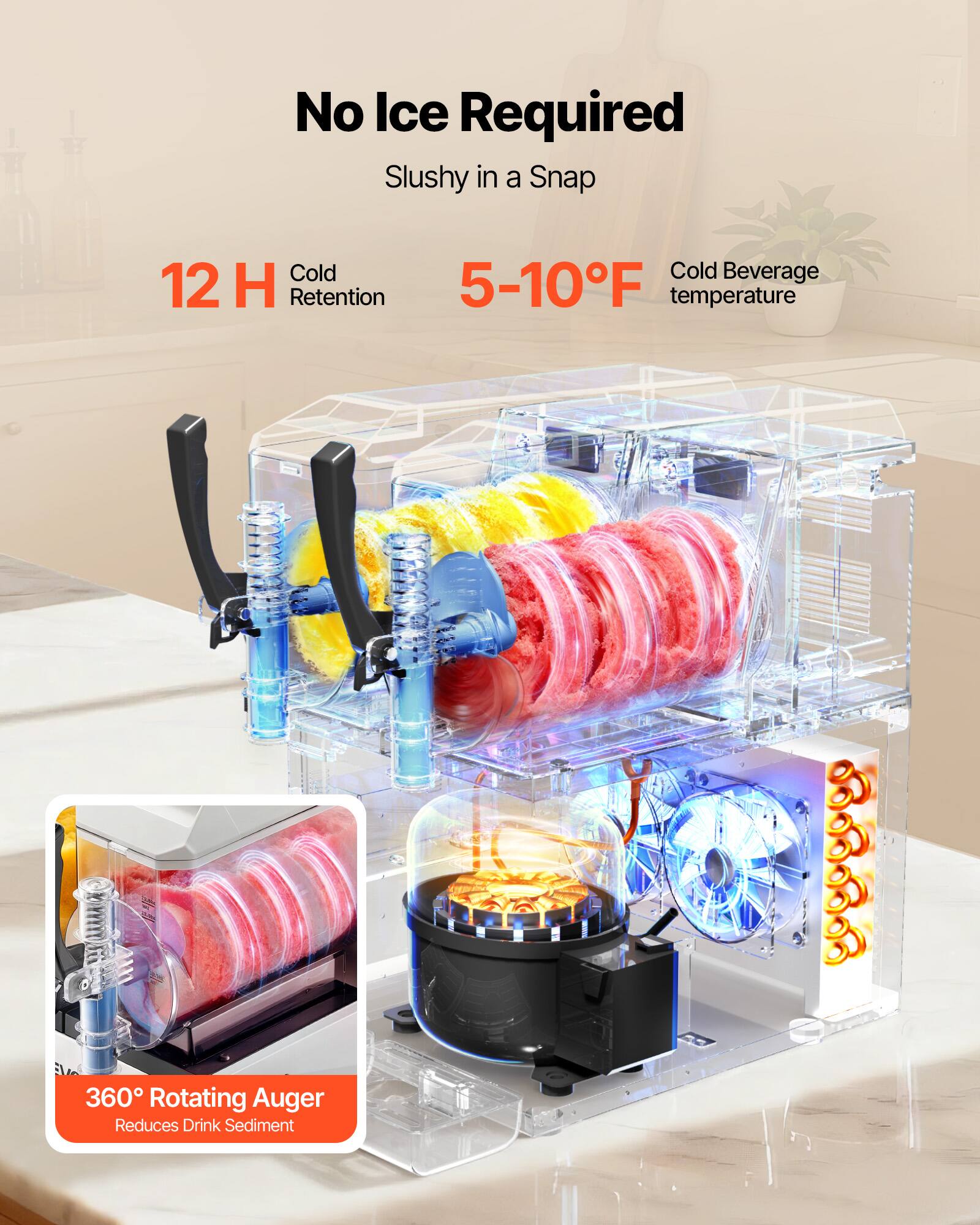 No Ice Required  
Slushy in a Snap  

12 H Cold Retention  
5-10°F temperature  

360° Rotating Auger  
Reduces Drink Sediment