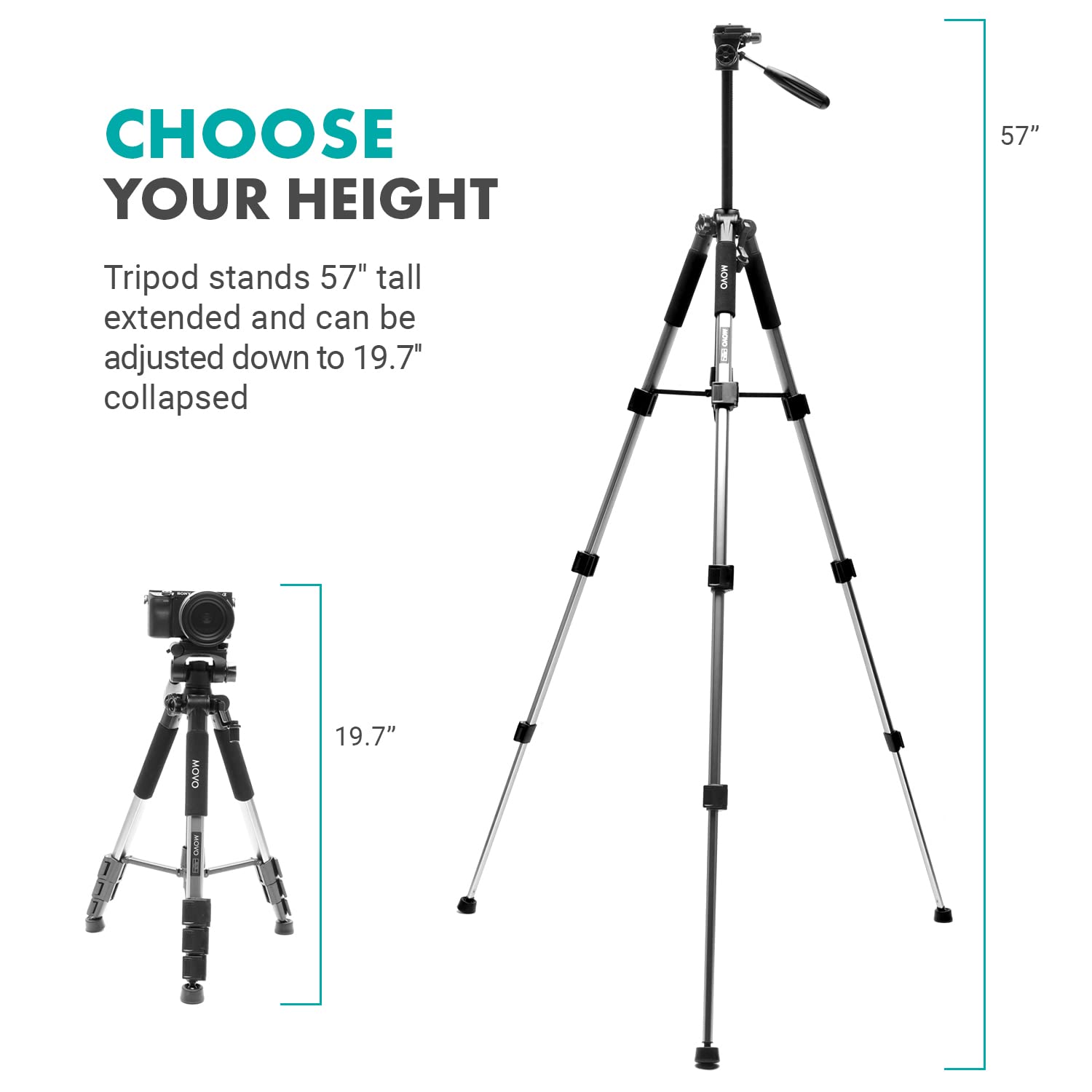 CHOOSE YOUR HEIGHT

Tripod stands 57" tall extended and can be adjusted down to 19.7" collapsed
