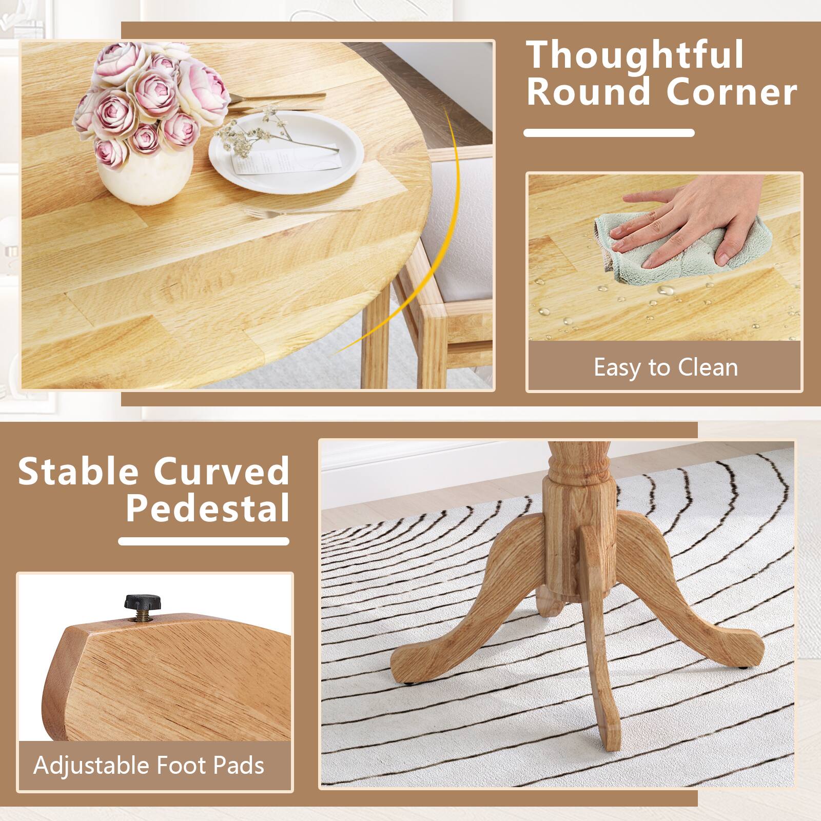 Thoughtful Round Corner  
Easy to Clean  

Stable Curved Pedestal  
Adjustable Foot Pads