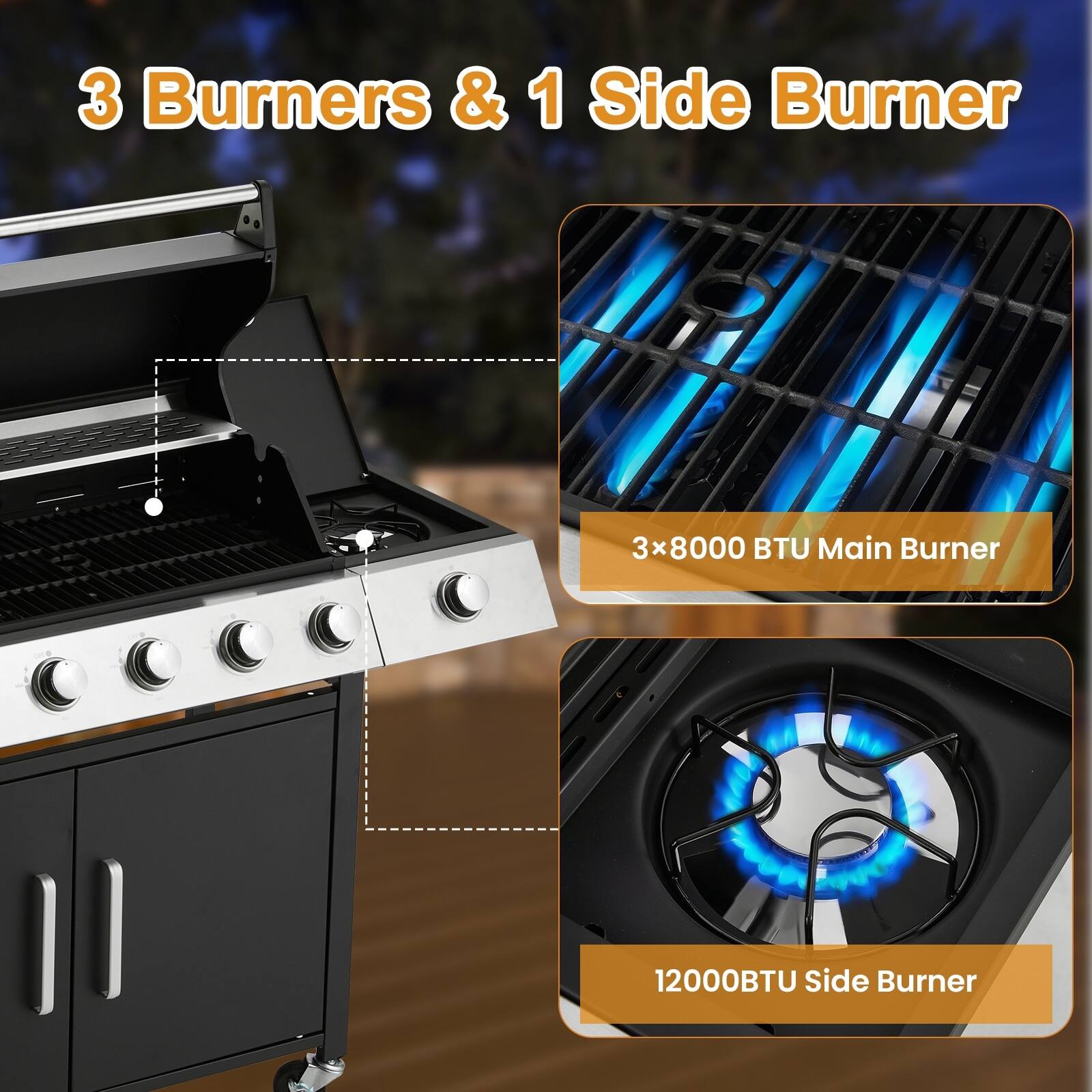 3 Burners & 1 Side Burner  
3x8000 BTU Main Burner  
12000BTU Side Burner