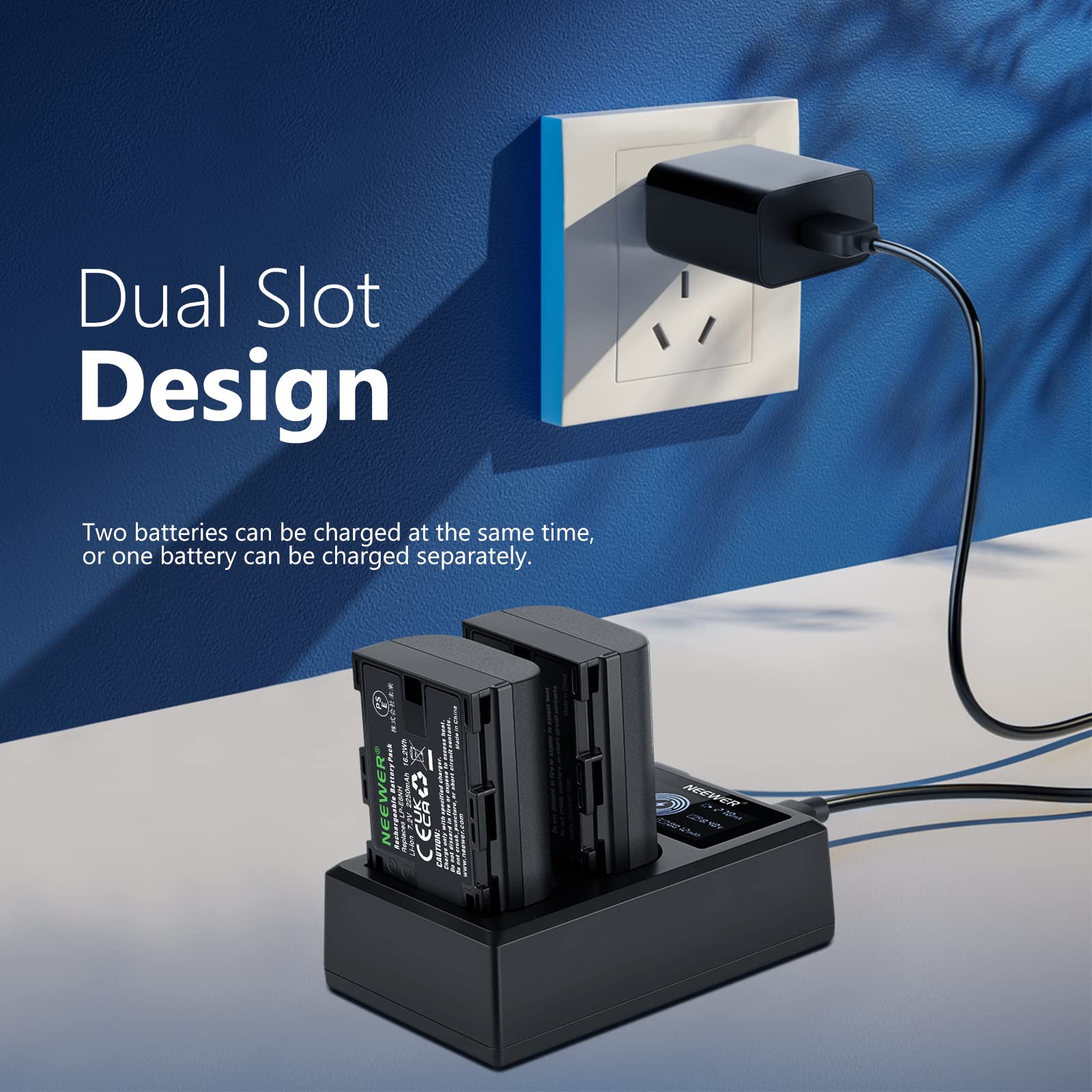 Dual Slot Design  
Two batteries can be charged at the same time, or one battery can be charged separately.