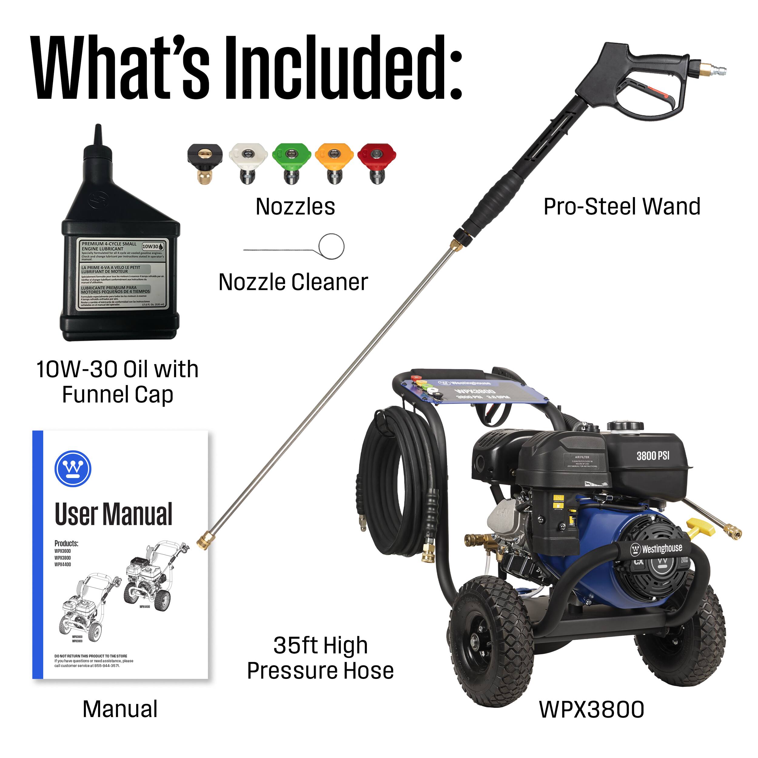 What's Included:
- Nozzles
- Pro-Steel Wand
- Nozzle Cleaner
- 10W-30 Oil with Funnel Cap
- User Manual
- 35ft High Pressure Hose

Products: Westinghouse WPX3800