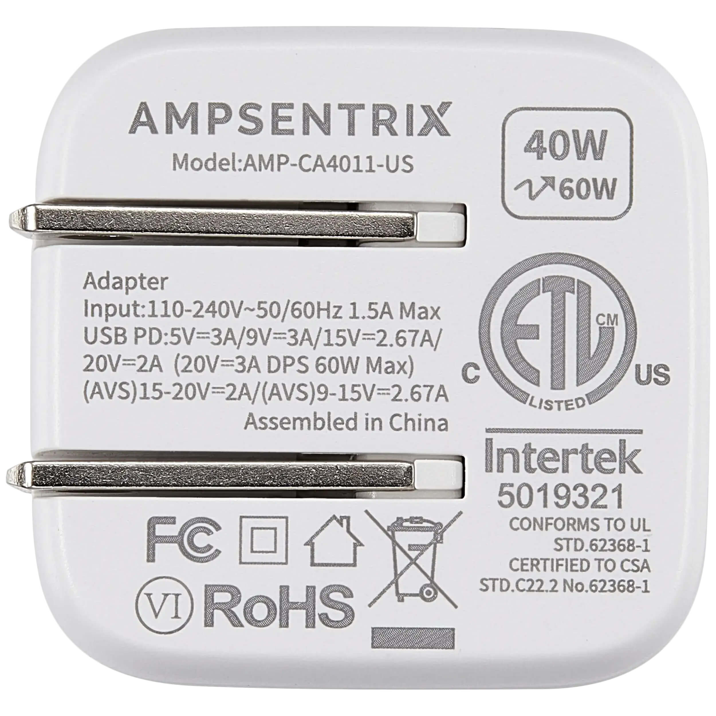 AMPSENTRIX 40W  
Model: AMP-CA4011-US  
60W Adapter  
Input: 110-240V~50/60Hz 1.5A Max  
USB PD: 5V=3A/9V=3A/15V=2.67A/20V=2A (20V=3A DPS 60W Max)  
(AVS)15-20V=2A/(AVS)9-15V=2.67A  
Assembled in China  
Intertek 5019321  
CONFORMS TO UL FC STD.62368-1  
CERTIFIED TO CSA STD.C22.2 No.62368-1  
VI RoHS