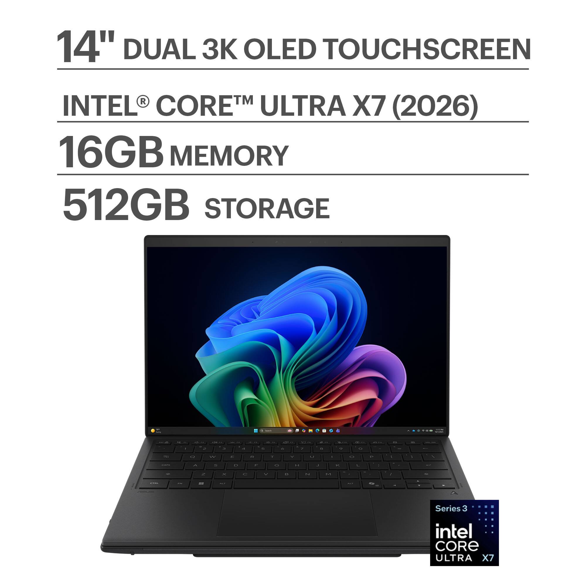 14" DUAL 3K OLED TOUCHSCREEN  
INTEL® CORE™ ULTRA X7 (2026)  
16GB MEMORY  
512GB STORAGE  

Series 3  
intel CORE ULTRA X7