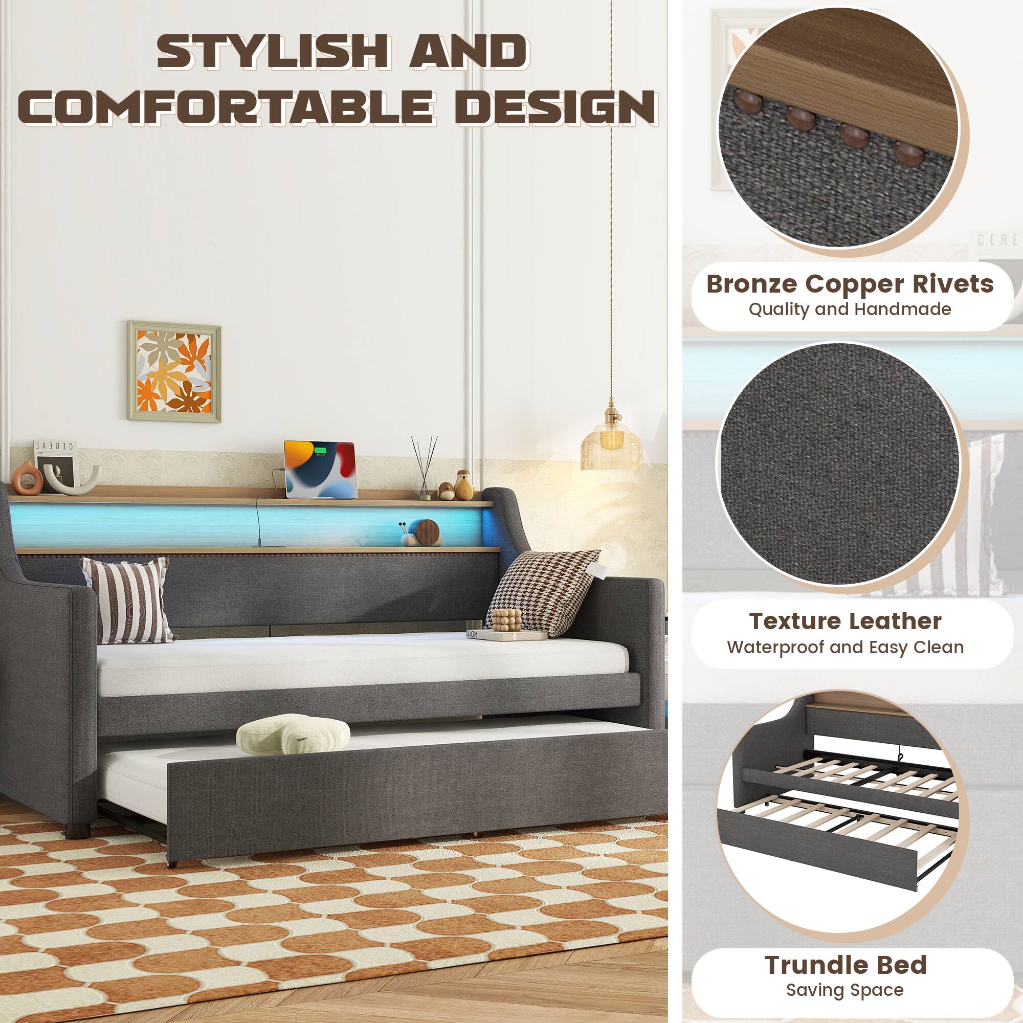 STYLISH AND COMFORTABLE DESIGN

Bronze Copper Rivets  
Quality and Handmade

Texture Leather  
Waterproof and Easy Clean

Trundle Bed  
Saving Space