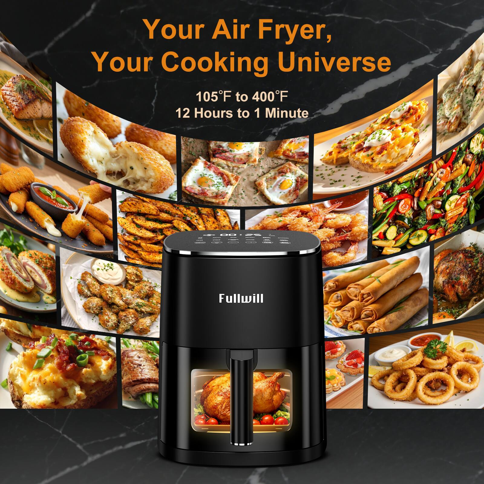 Your Air Fryer, Your Cooking Universe  
105°F to 400°F  
12 Hours to 1 Minute  
Fullwill