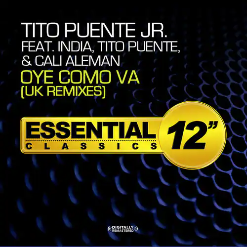 TITO PUENTE JR.  
FEAT. INDIA, TITO PUENTE, & CALI ALEMAN  
OYE COMO VA (UK REMIXES)  

ESSENTIAL 12" CLASSICS  

DIGITALLY REMASTERED