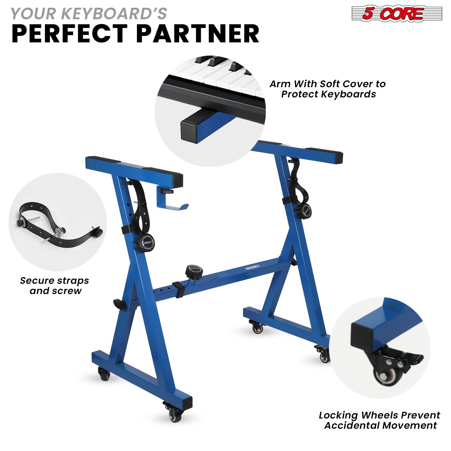 YOUR KEYBOARD'S PERFECT PARTNER

5 CORE

Arm With Soft Cover to Protect Keyboards

Secure straps and screw

Locking Wheels Prevent Accidental Movement