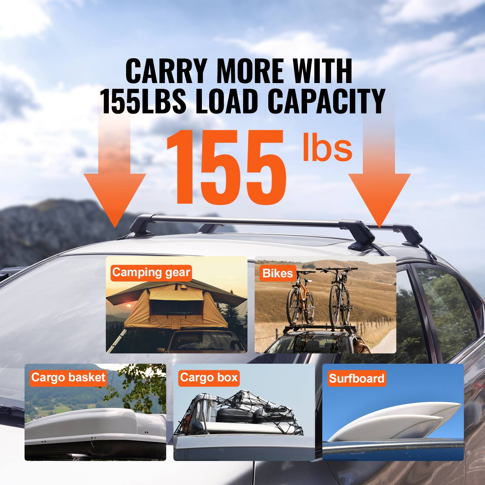 CARRY MORE WITH 155LBS LOAD CAPACITY

155 lbs

Camping gear
Bikes
Cargo basket
Cargo box
Surfboard