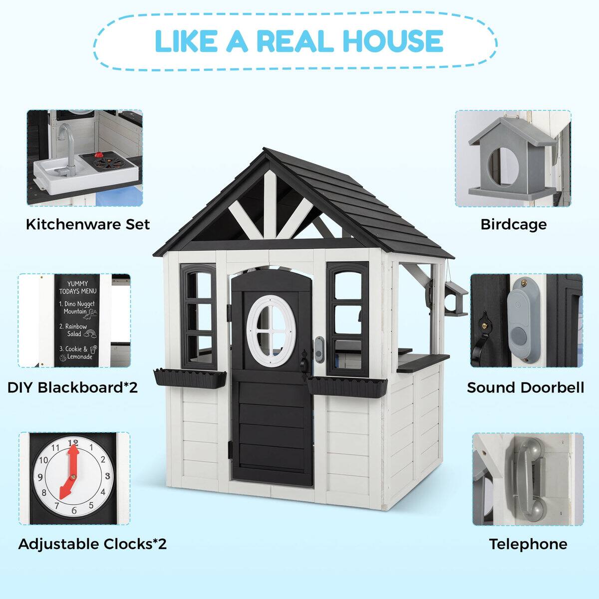 LIKE A REAL HOUSE

Kitchenware Set

Birdcage

YUMMY TODAYS MENU
1. Dino Nugget Mountain
2. Rainbow Salad
3. Cookie & Lemonade

DIY Blackboard*2

Sound Doorbell

Adjustable Clocks*2

Telephone