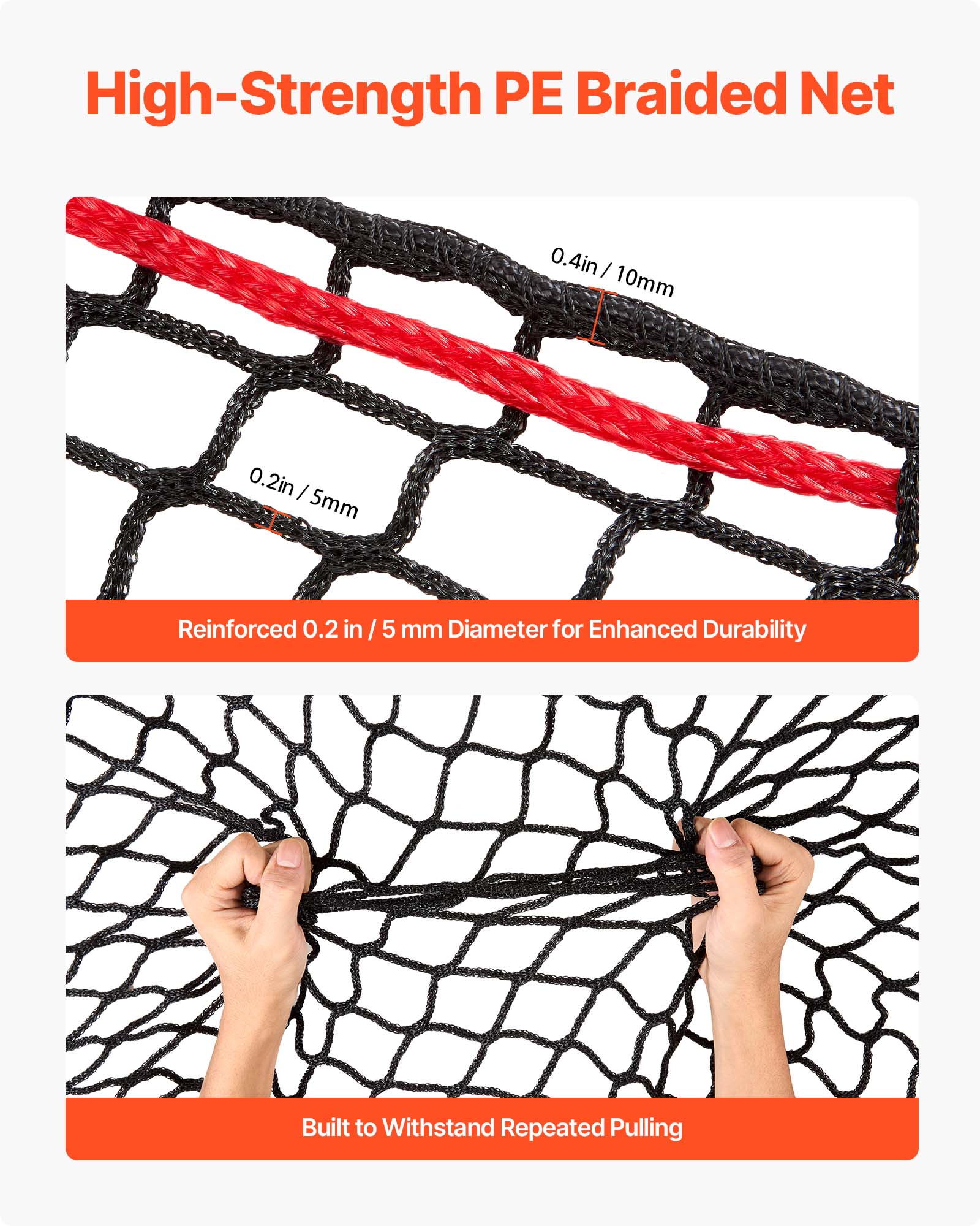 High-Strength PE Braided Net

0.4 in / 10 mm  
0.2 in / 5 mm

Reinforced 0.2 in / 5 mm Diameter for Enhanced Durability

Built to Withstand Repeated Pulling