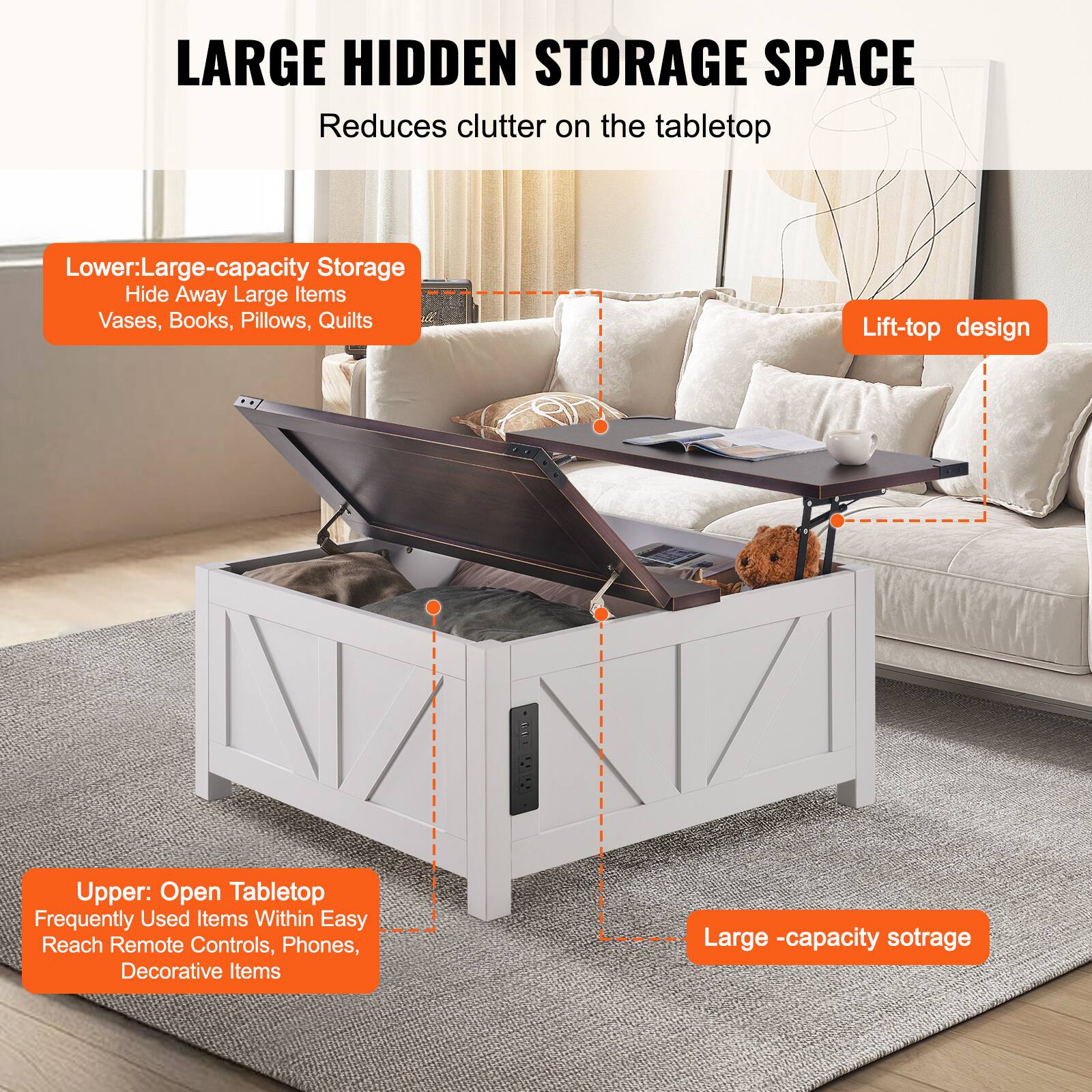 LARGE HIDDEN STORAGE SPACE  
Reduces clutter on the tabletop  

Lower: Large-capacity Storage  
Hide Away Large Items  
Vases, Books, Pillows, Quilts  

Lift-top design  

Upper: Open Tabletop  
Frequently Used Items Within Easy Reach  
Remote Controls, Phones, Decorative Items  

Large-capacity storage