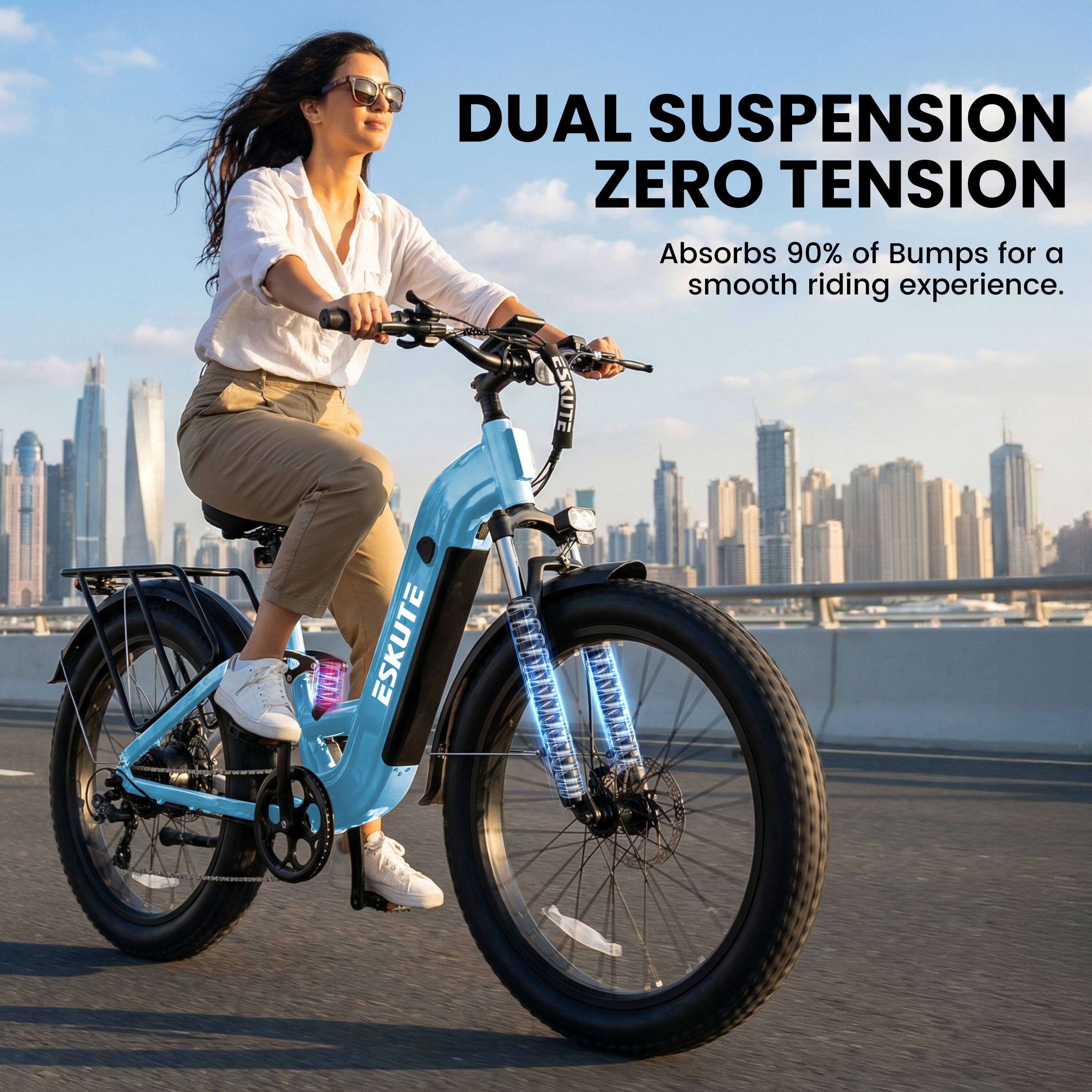 DUAL SUSPENSION ZERO TENSION  
Absorbs 90% of Bumps for a smooth riding experience.  
ESKUTE