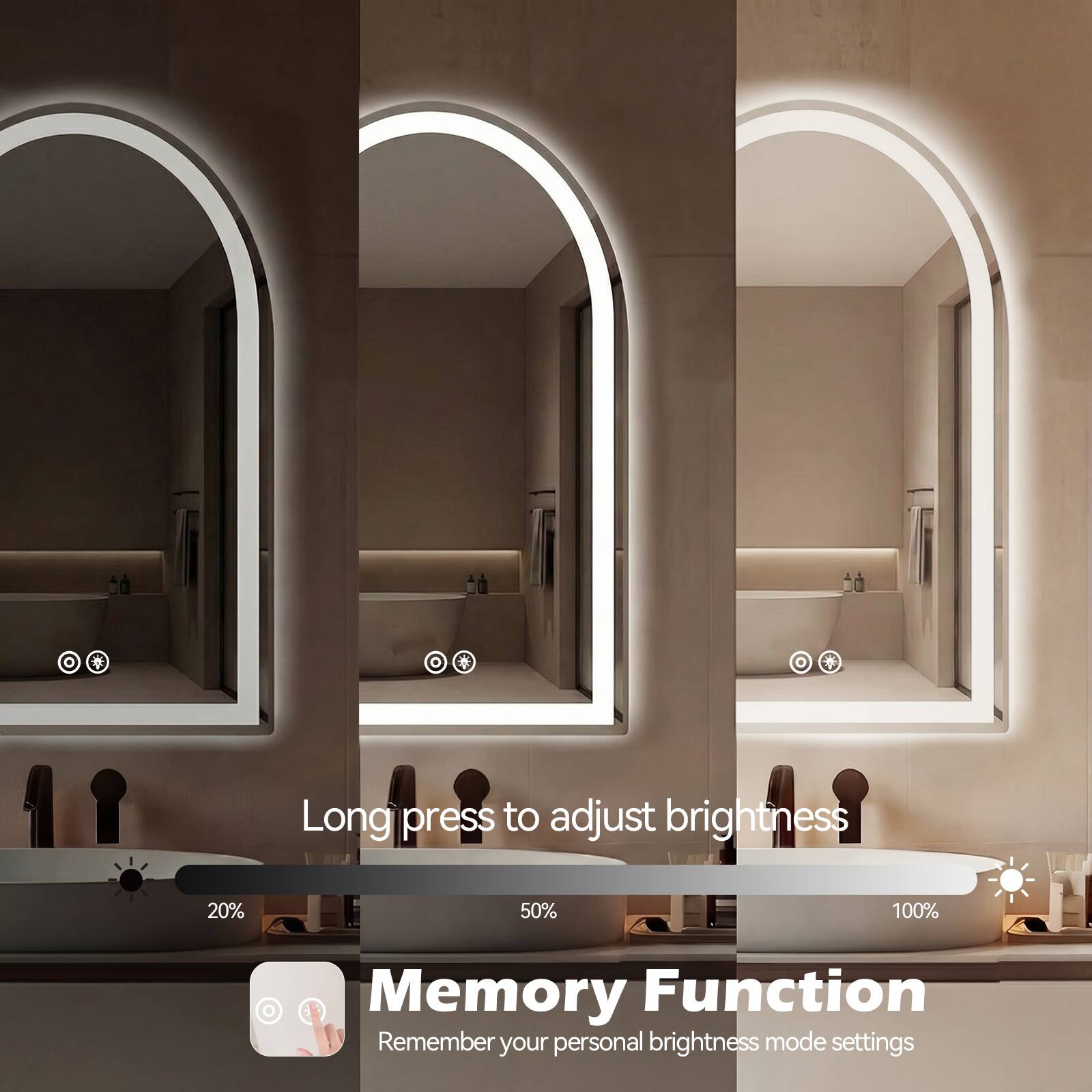 Long press to adjust brightness  
20%  
50%  
100%  
Memory Function  
Remember your personal brightness mode settings
