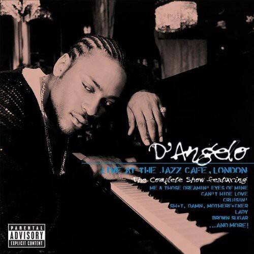PARENTAL ADVISORY EXPLICIT CONTENT  
D'Angelo  
LIVE AT THE JAZZ CAFE LONDON  
The Complete Show featuring  
ME & THOSE DREAMIN' EYES OF MINE CAN'T HIDE LOVE  
CRUISIN' SH*T. DAMN. MOTHERF*CKER  
LADY BROWN SUGAR  
...AND MORE!