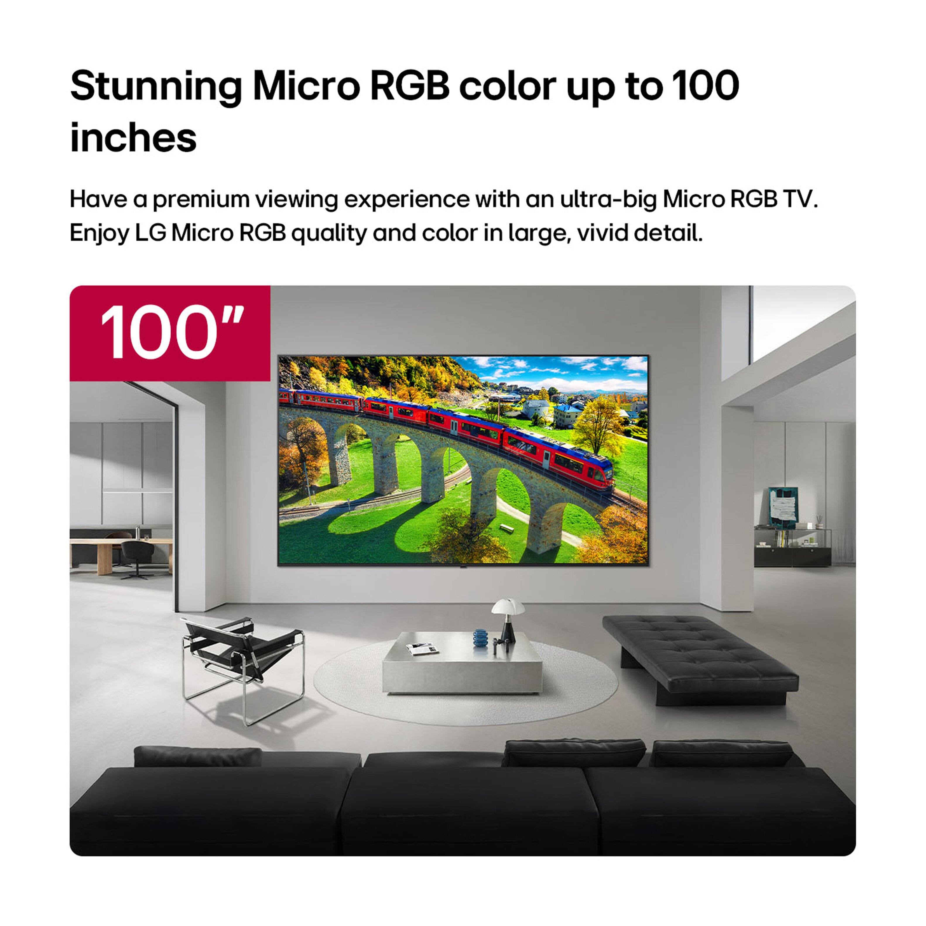 Stunning Micro RGB color up to 100 inches

Have a premium viewing experience with an ultra-big Micro RGB TV. Enjoy LG Micro RGB quality and color in large, vivid detail.