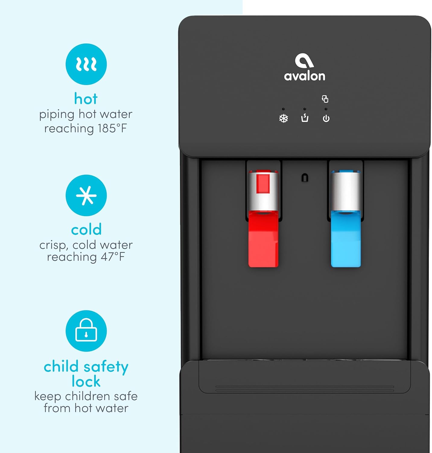hot piping hot water reaching 185°F  
cold crisp, cold water reaching 47°F  
child safety lock keep children safe from hot water