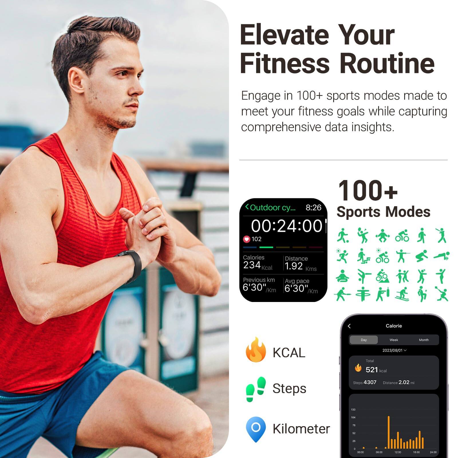 Elevate Your Fitness Routine

Engage in 100+ sports modes made to meet your fitness goals while capturing comprehensive data insights.

100+ Sports Modes

Outdoor cycling
8:26
00:24:00
102 Calories
234 Kcal
Distance 1.92 Kms
Previous km Avg pace 6'30" /Km 6'30" /Km

KCAL
Steps
Kilometer

Calorie
Day
Week
Month
2023/08/01
Total 521 kcal
Steps 4307
Distance 2.02 km