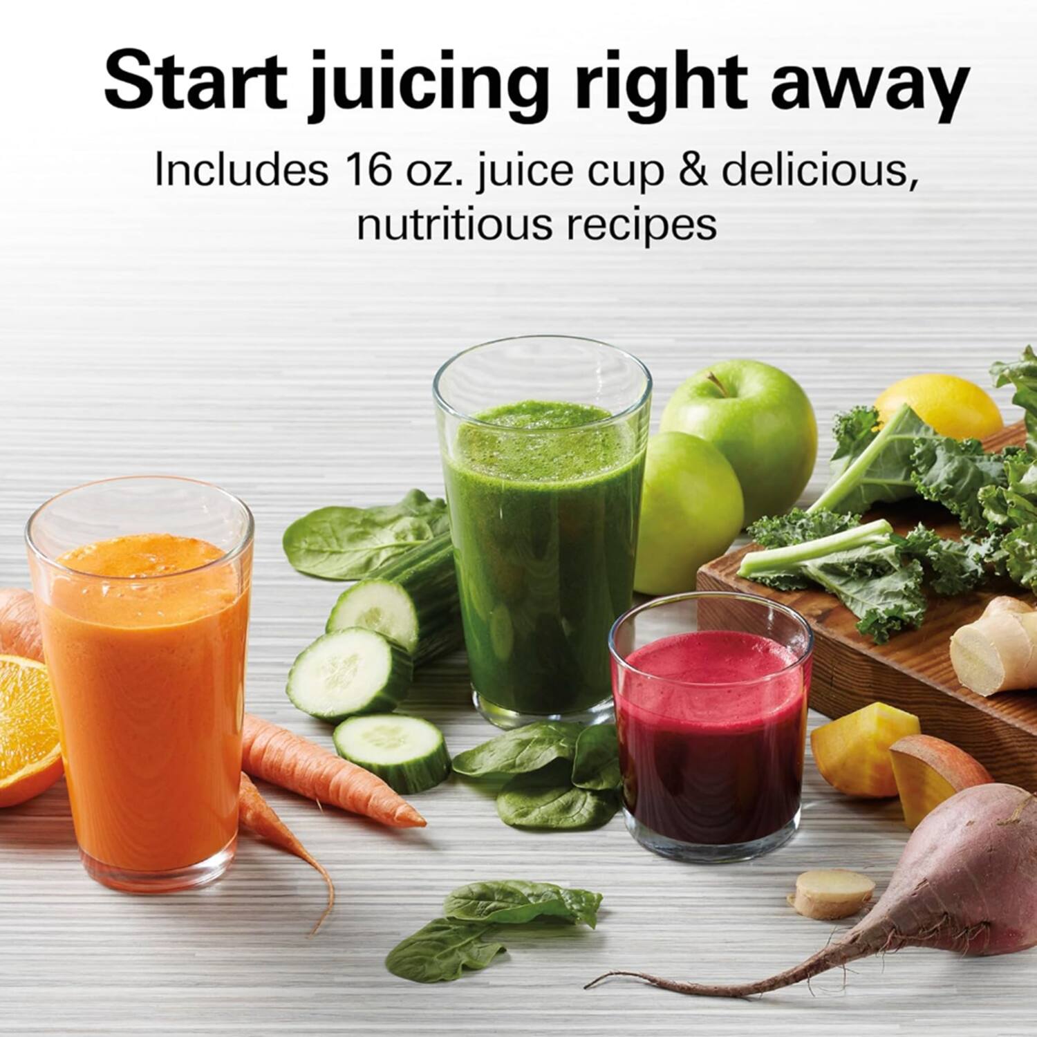 Start juicing right away  
Includes 16 oz. juice cup & delicious, nutritious recipes