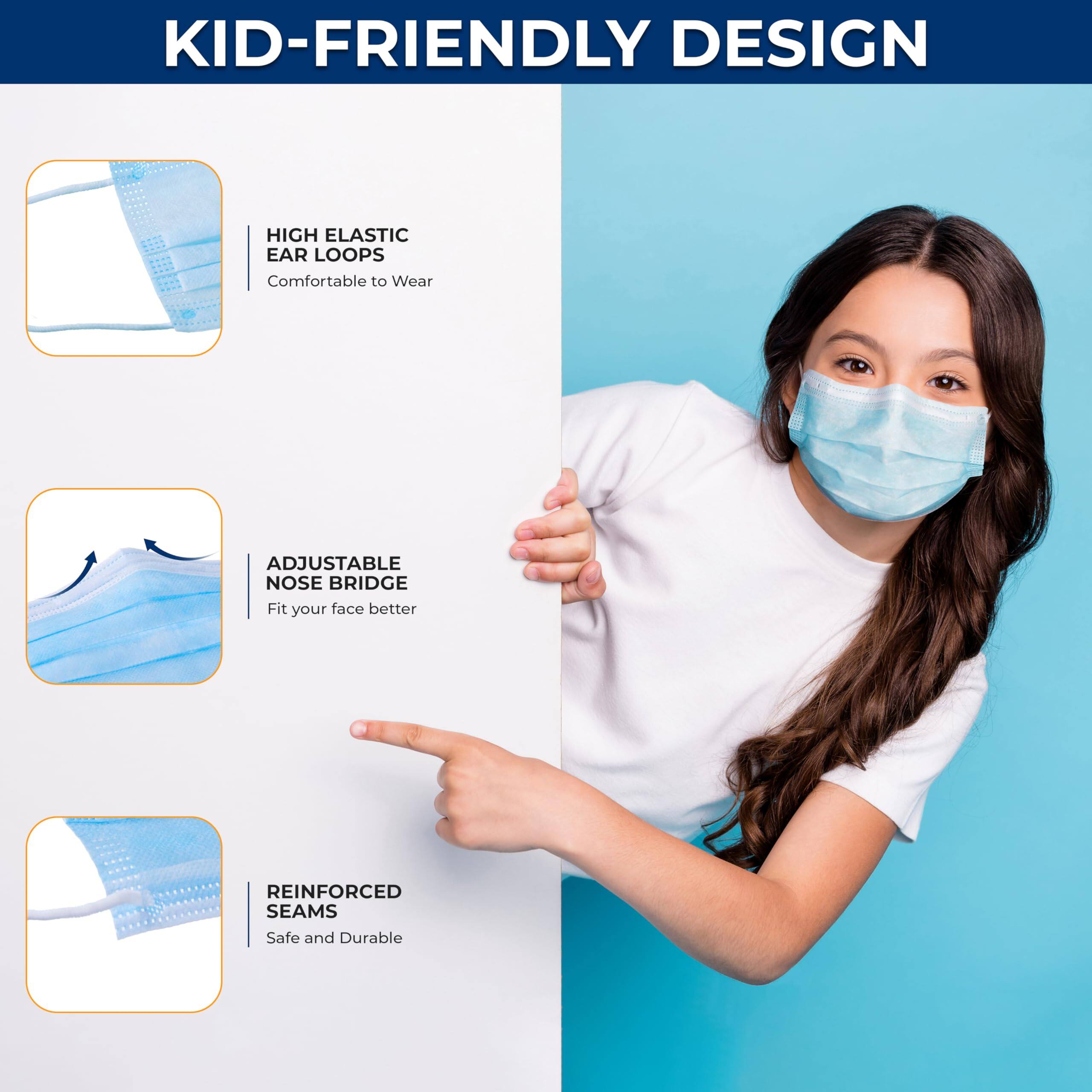 KID-FRIENDLY DESIGN

- HIGH ELASTIC EAR LOOPS
  Comfortable to Wear

- ADJUSTABLE NOSE BRIDGE
  Fit your face better

- REINFORCED SEAMS
  Safe and Durable