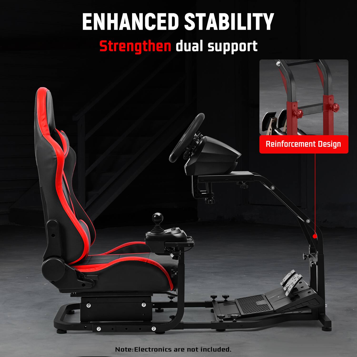 ENHANCED STABILITY  
Strengthen dual support  
Reinforcement Design  

Note: Electronics are not included.