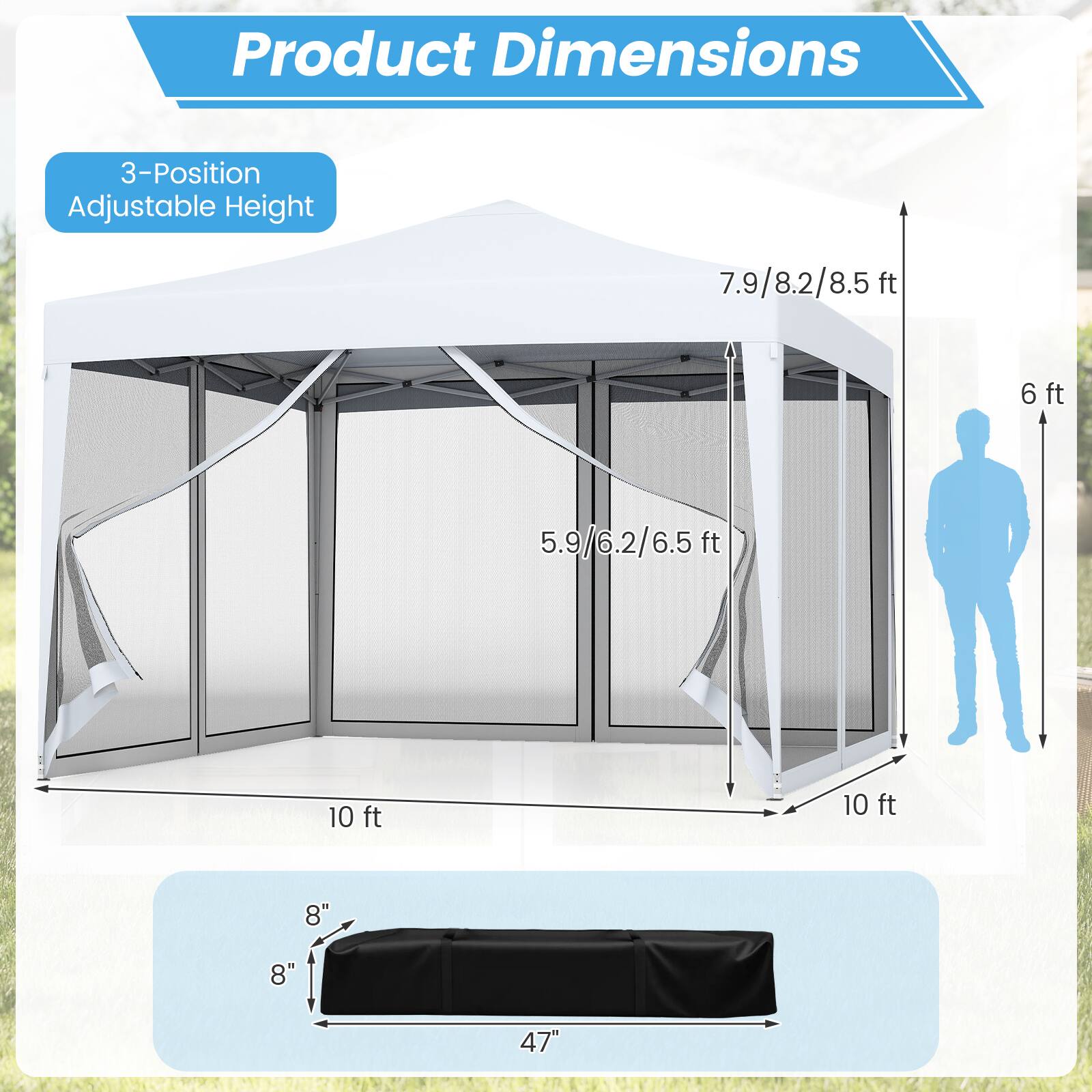 Product Dimensions

3-Position Adjustable Height

- 7.9/8.2/8.5 ft
- 6 ft
- 5.9/6.2/6.5 ft

10 ft x 10 ft

8" x 8" x 47"