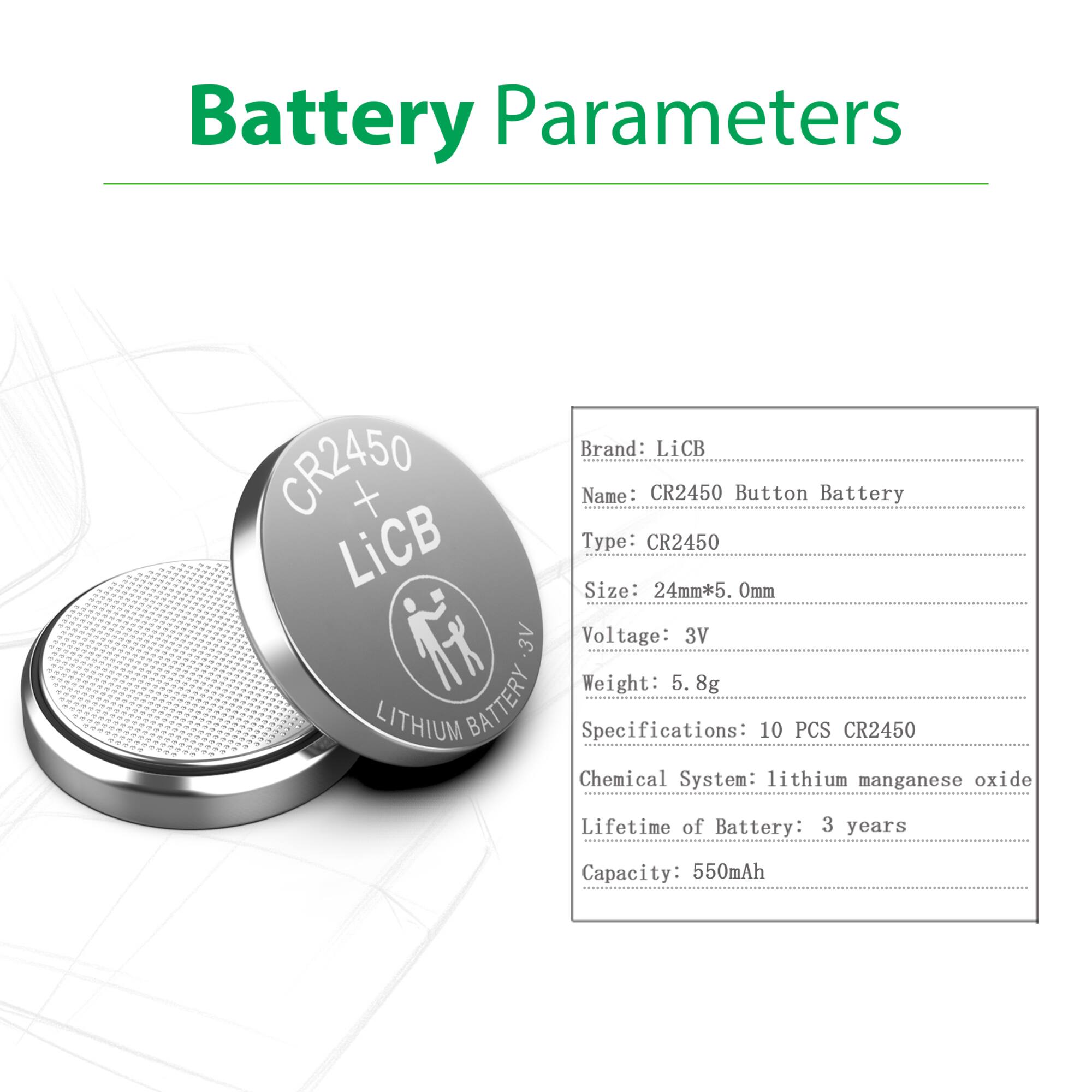 Battery Parameters

Brand: LiCB  
Name: CR2450 Button Battery  
Type: CR2450  
Size: 24mm*5.0mm  
Voltage: 3V  
Weight: 5.8g  
Specifications: 10 PCS CR2450  
Chemical System: lithium manganese oxide  
Lifetime of Battery: 3 years  
Capacity: 550mAh