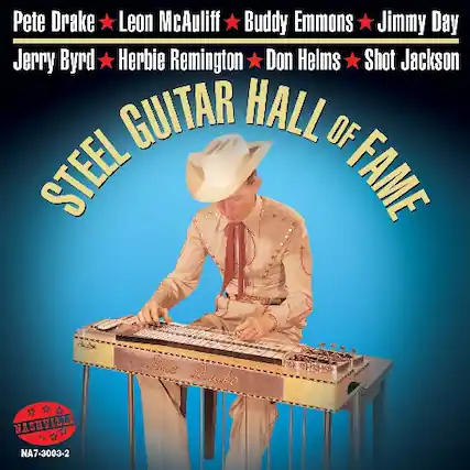 Pete Drake
Leon McAuliff
Buddy Emmons
Jimmy Day
Jerry Byrd
Herbie Remington
Don Helms
Shot Jackson
STEEL GUITAR HALL OF FAME
NASHVILLE
NA7-3003-2