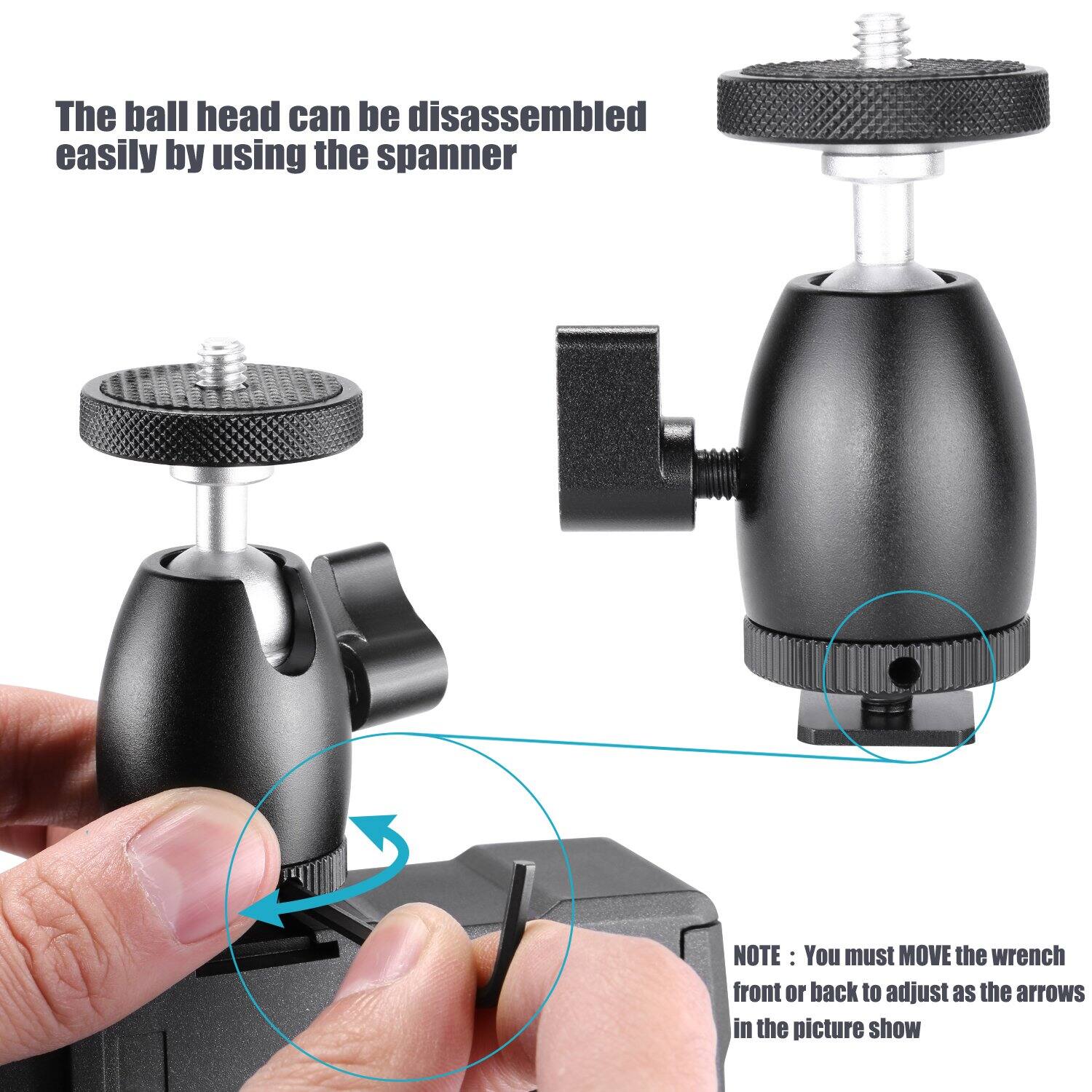 The ball head can be disassembled easily by using the spanner.

NOTE: You must MOVE the wrench front or back to adjust as the arrows in the picture show.