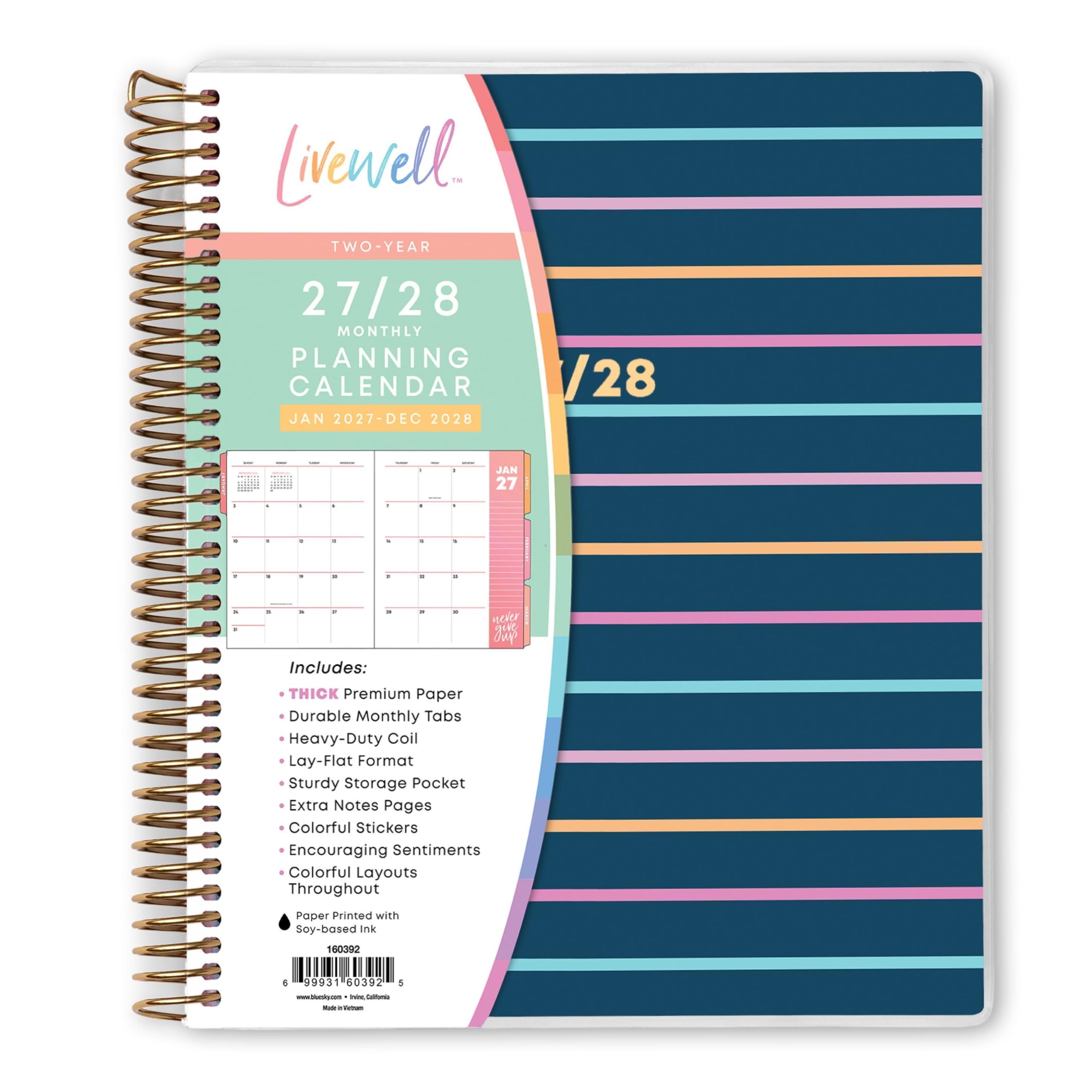 Livewell™ TWO-YEAR 27/28 MONTHLY PLANNING CALENDAR JAN 2027-DEC 2028

Includes:
- THICK Premium Paper
- Durable Monthly Tabs
- Heavy-Duty Coil
- Lay-Flat Format
- Sturdy Storage Pocket
- Extra Notes Pages
- Colorful Stickers
- Encouraging Sentiments
- Colorful Layouts Throughout

Paper Printed with Soy-based Ink

160392
6 99931 60392 5

www.blurchy.com - - hine Calciumba
